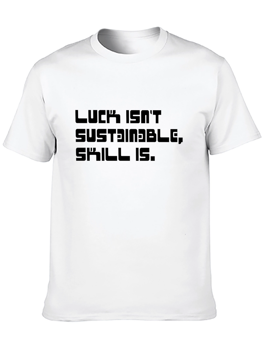 Luck Isnt Sustainable T-Shirt