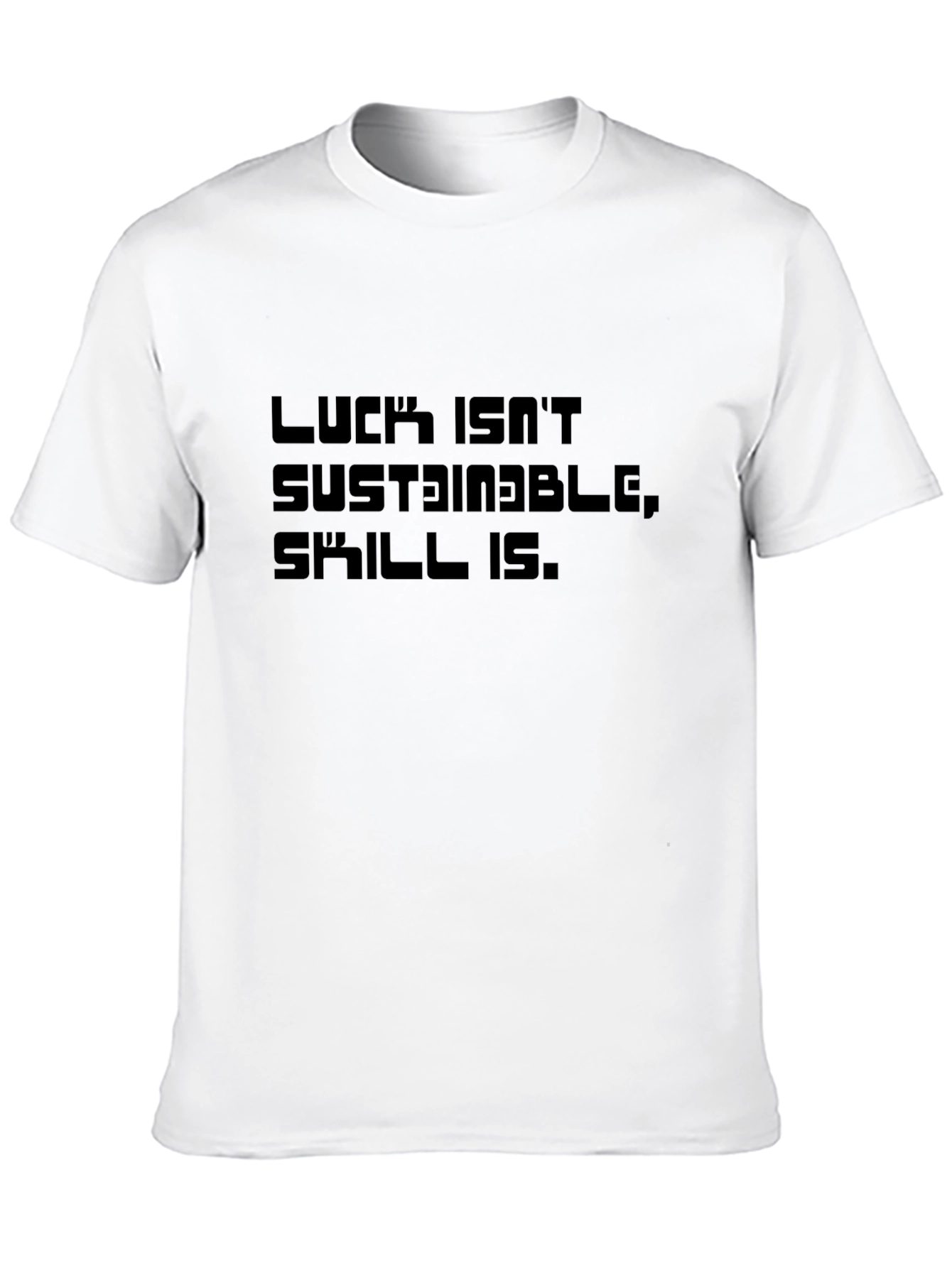 Luck Isnt Sustainable T-Shirt