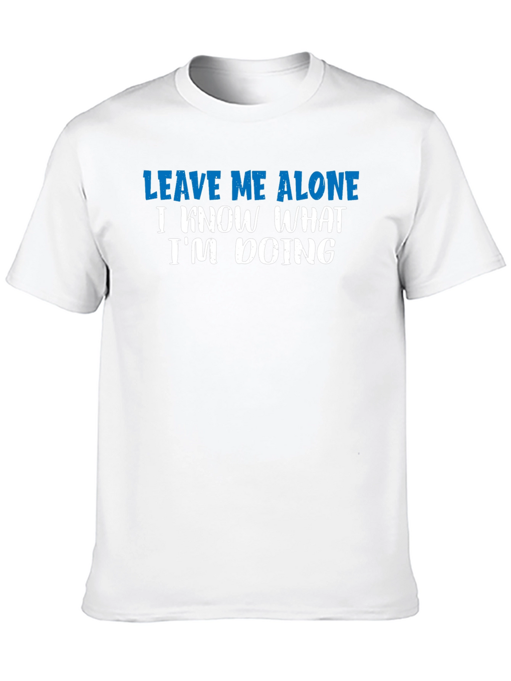Leave Me Alone T-Shirt - Funny Sarcastic Graphic Tee