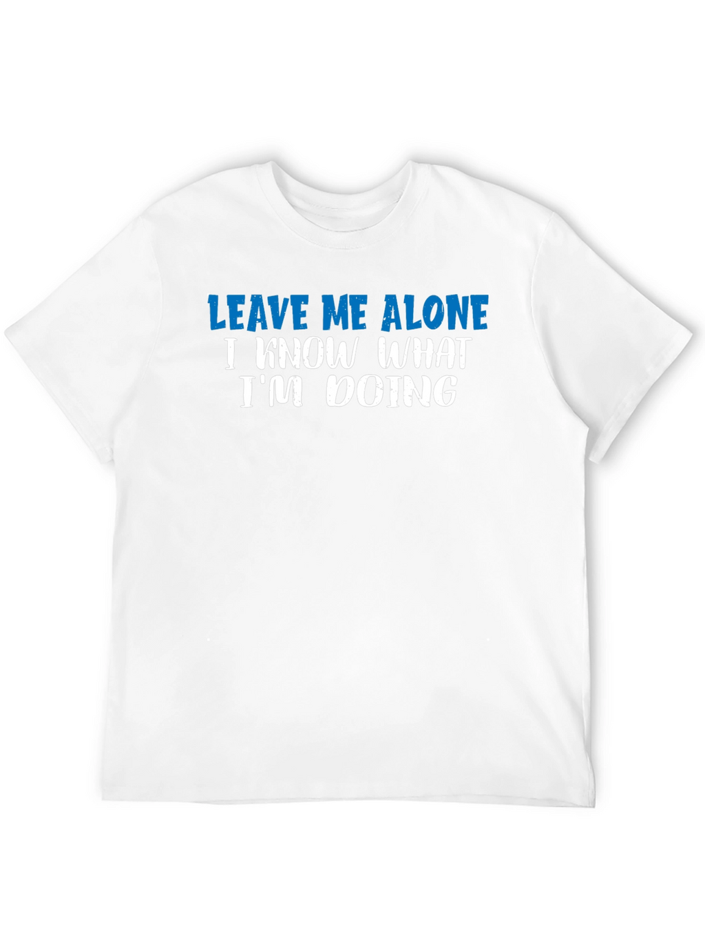 Leave Me Alone T-Shirt - Funny Sarcastic Graphic Tee