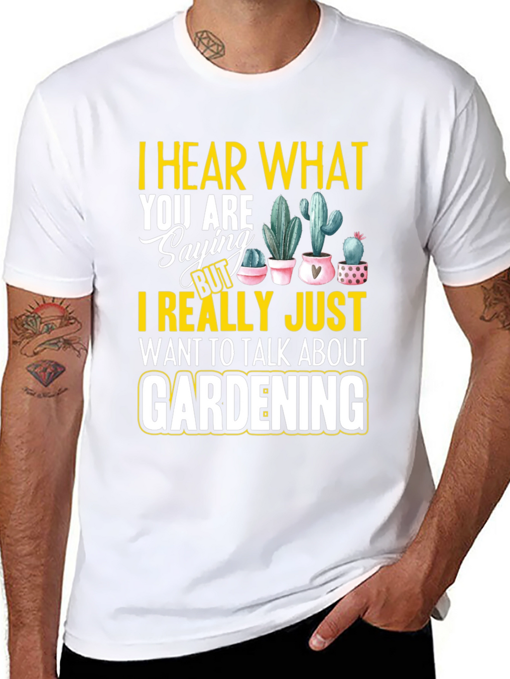 Gardening T-Shirt - I Hear What You are Saying