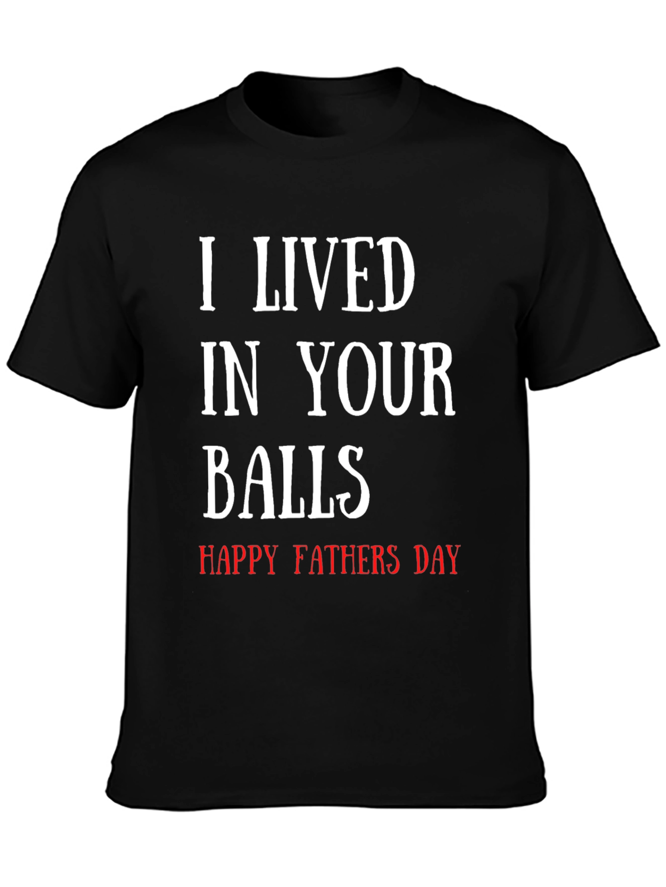 I Lived in Your Balls - Funny Fathers Day T-Shirt