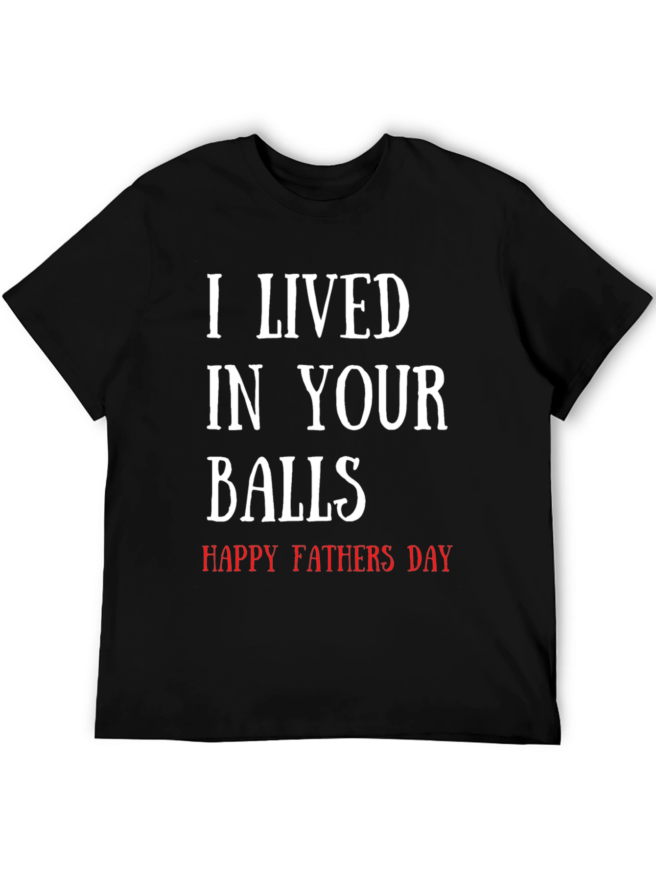 I Lived in Your Balls - Funny Fathers Day T-Shirt