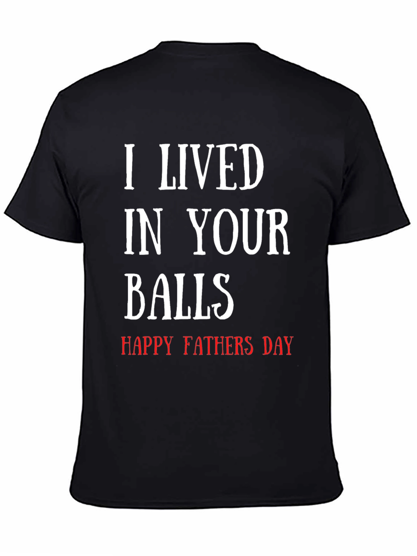 I Lived in Your Balls - Funny Fathers Day T-Shirt