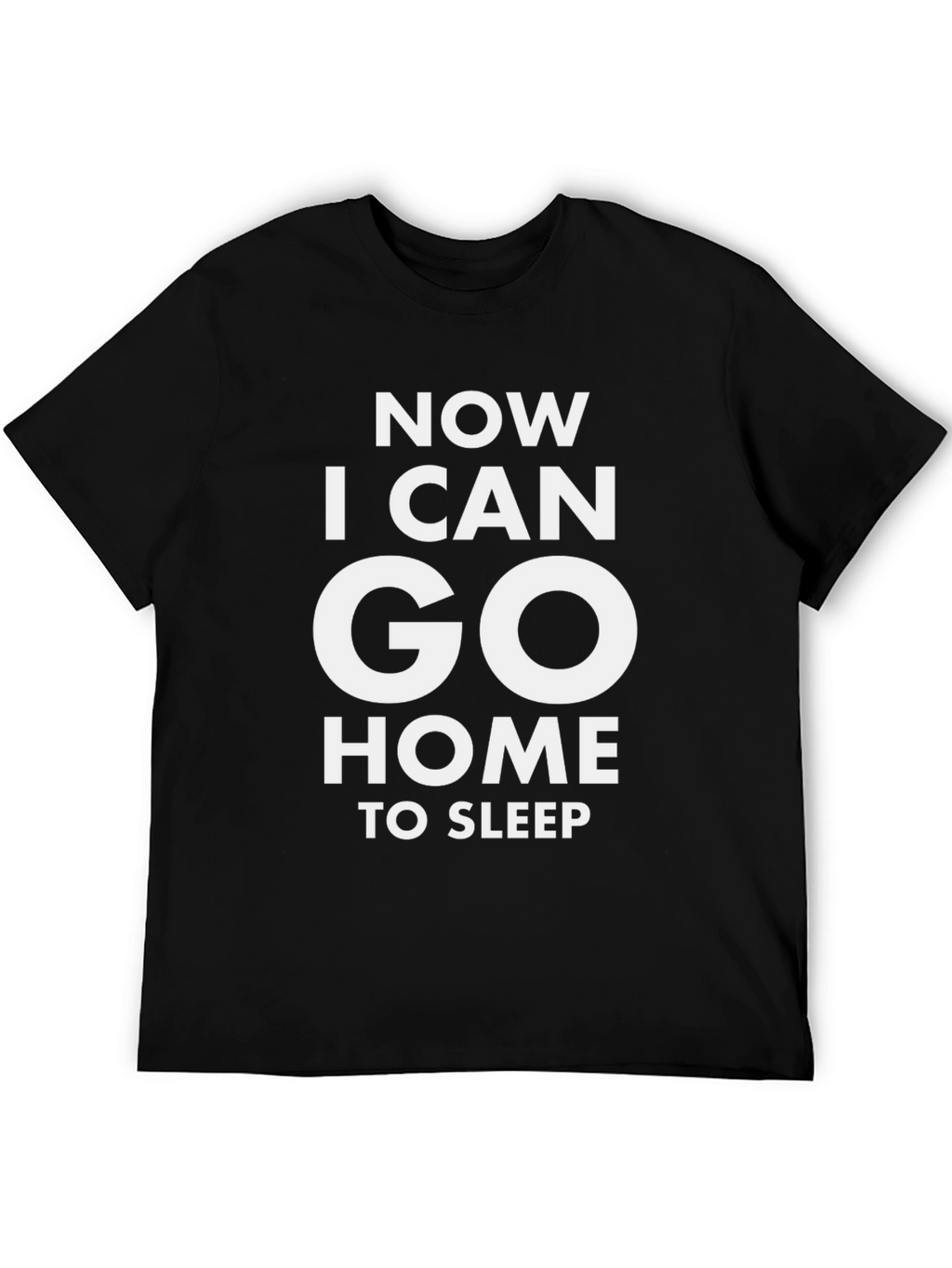 Now I Can Go Home To Sleep T-Shirt