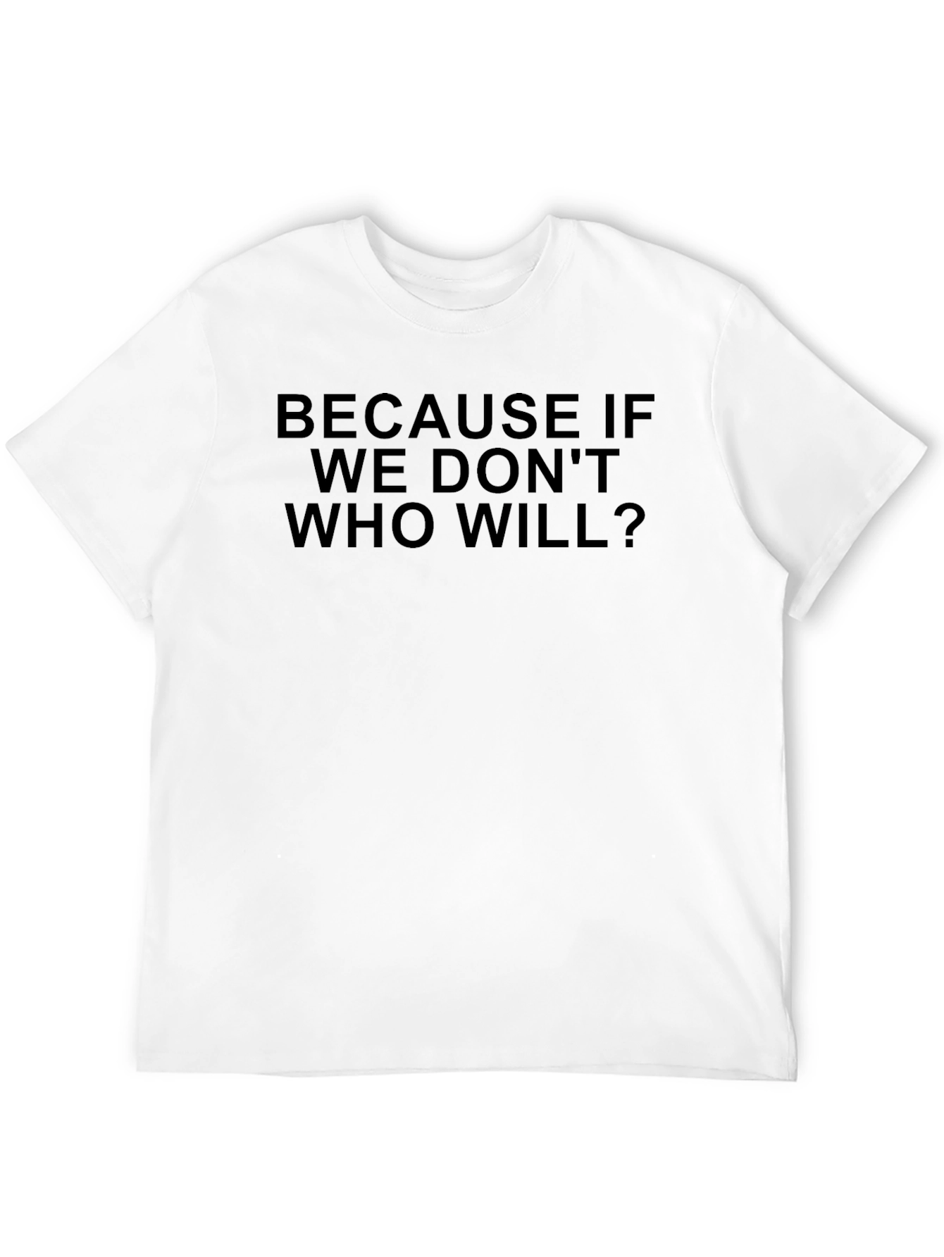 Because If We Dont Who Will? T-Shirt