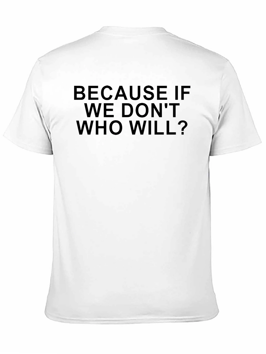 Because If We Dont Who Will? T-Shirt