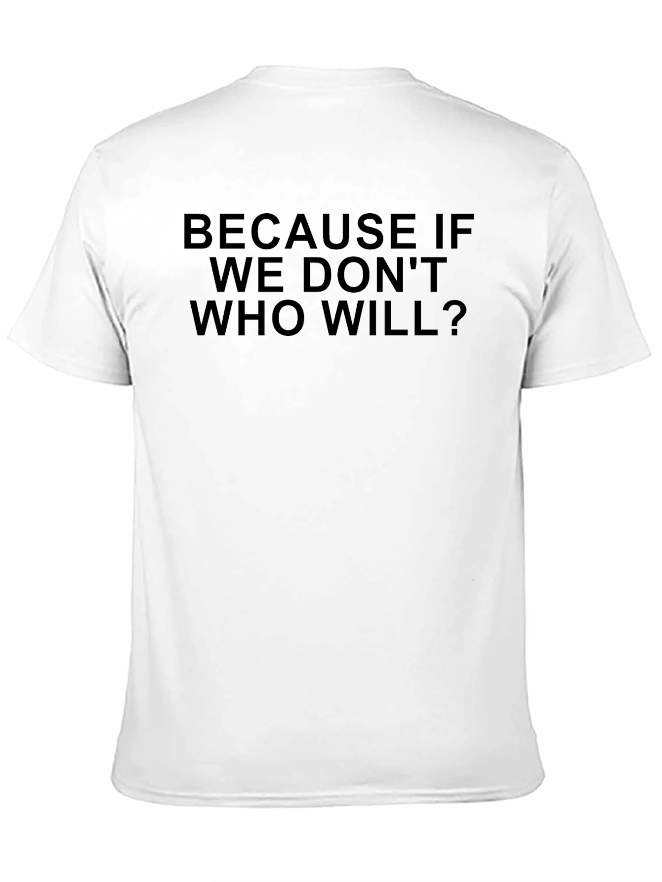 Because If We Dont Who Will? T-Shirt