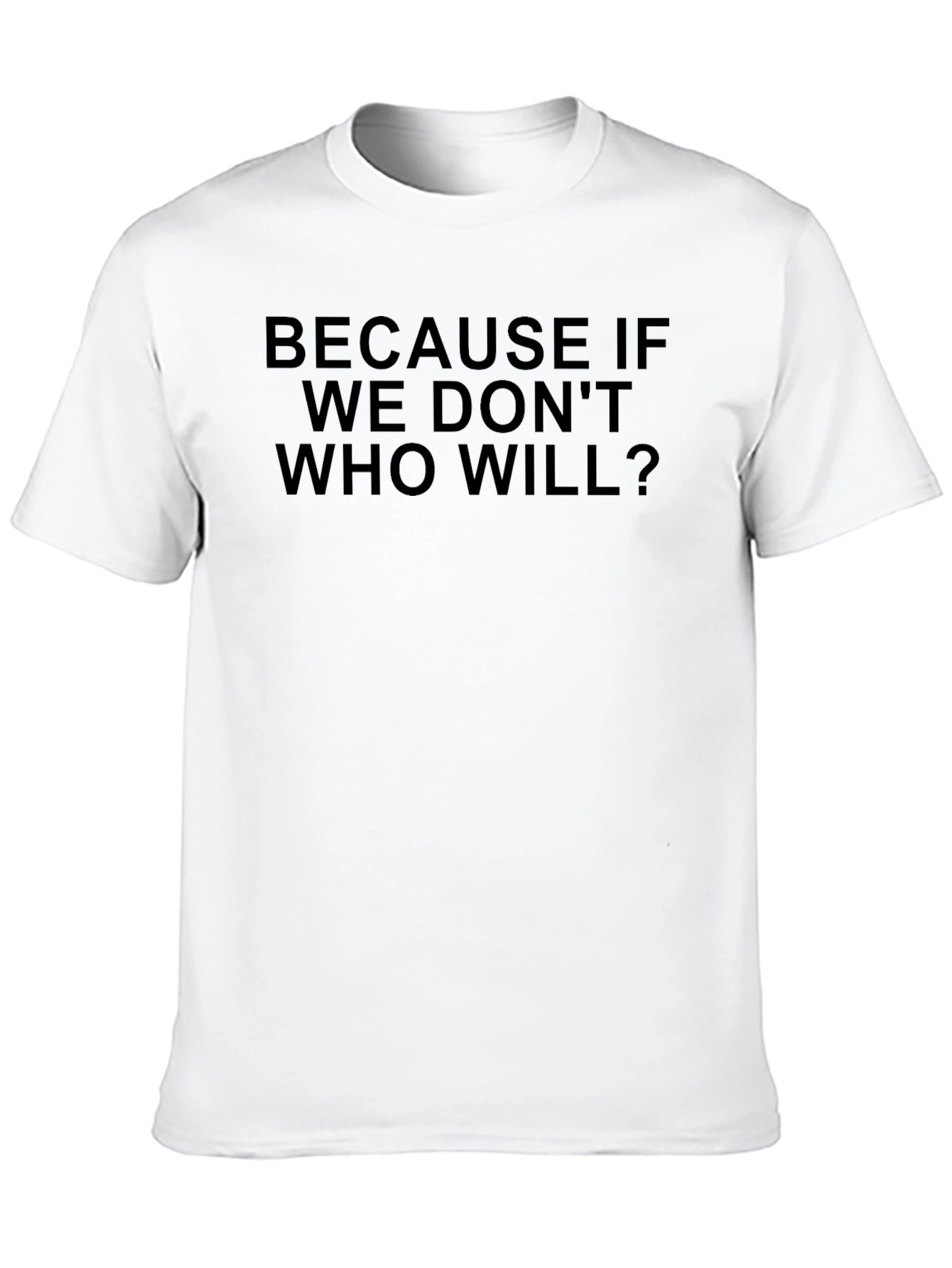 Because If We Dont Who Will? T-Shirt