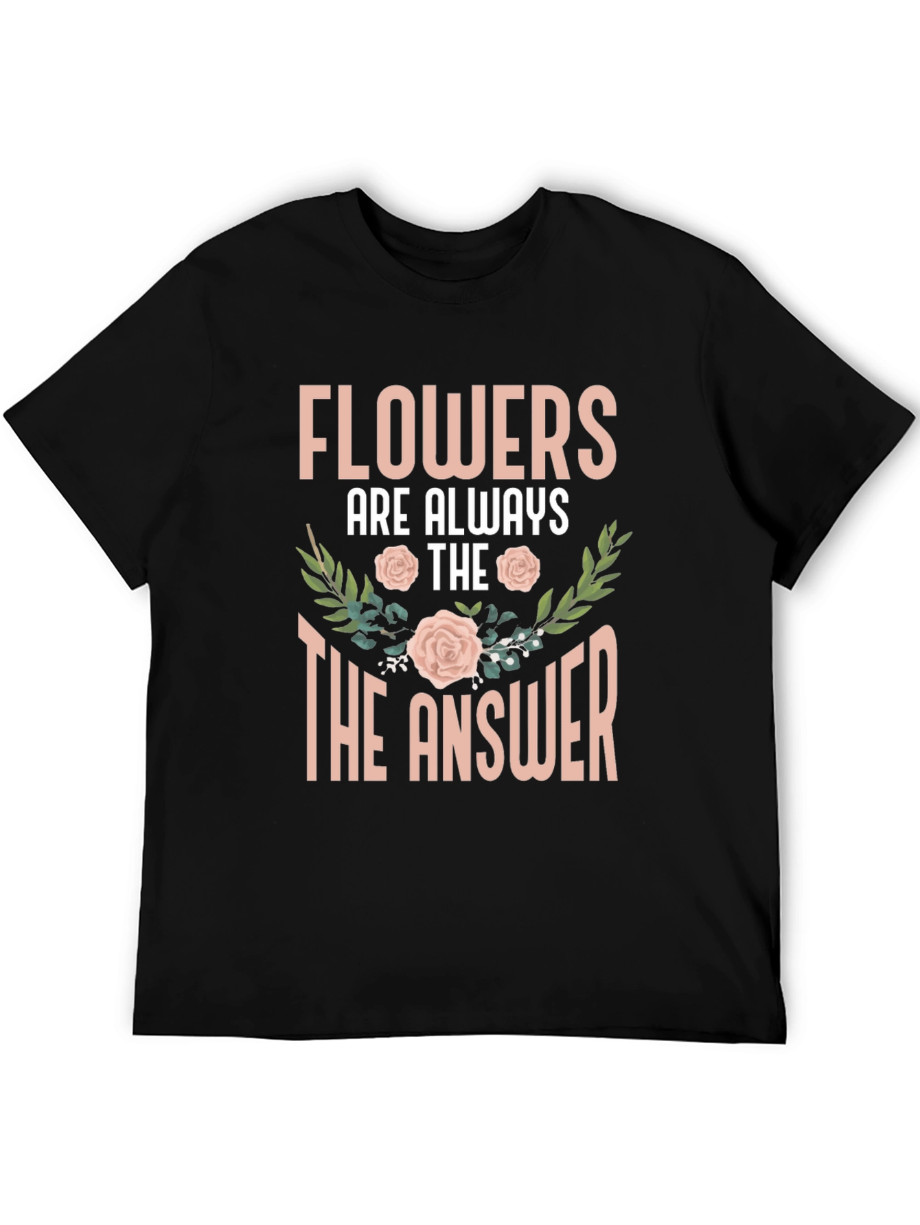 Flowers Are Always The Answer T-Shirt