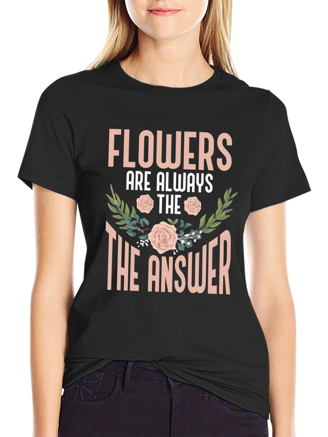 Flowers Are Always The Answer T-Shirt