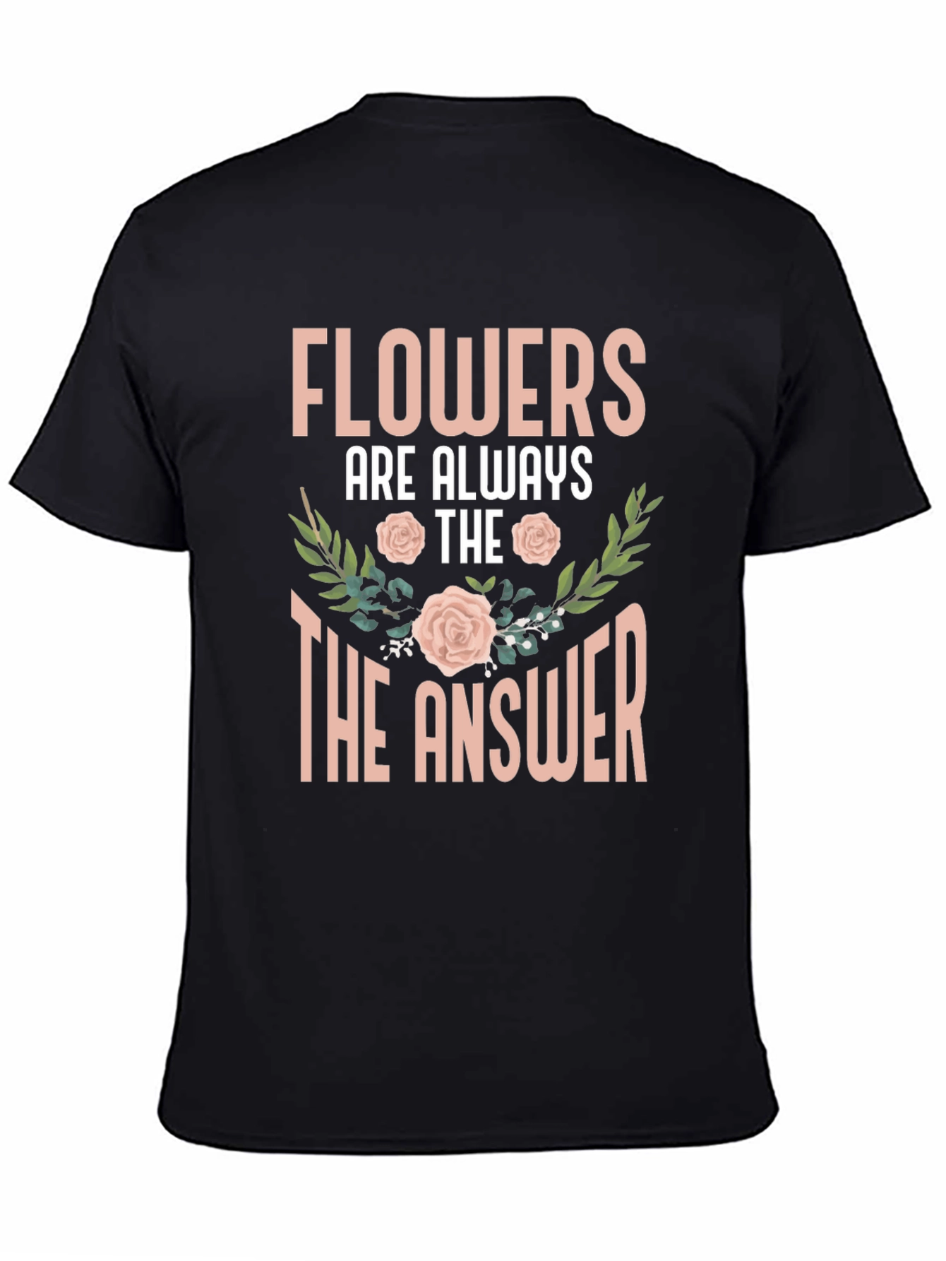 Flowers Are Always The Answer T-Shirt