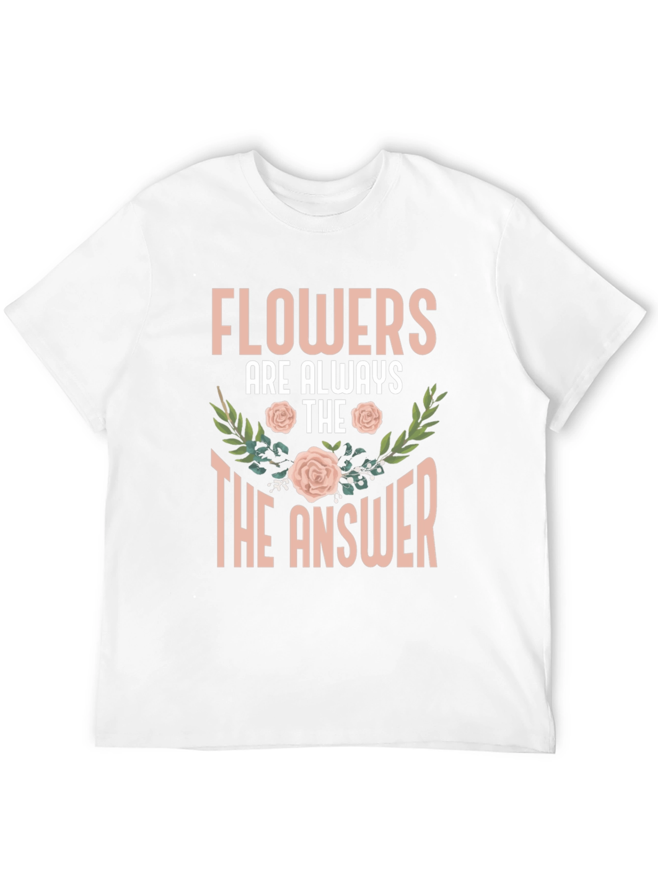 Flowers Are Always The Answer T-Shirt