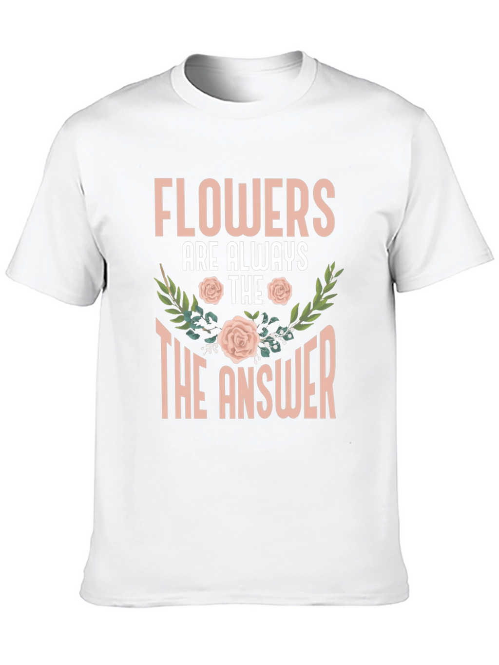 Flowers Are Always The Answer T-Shirt