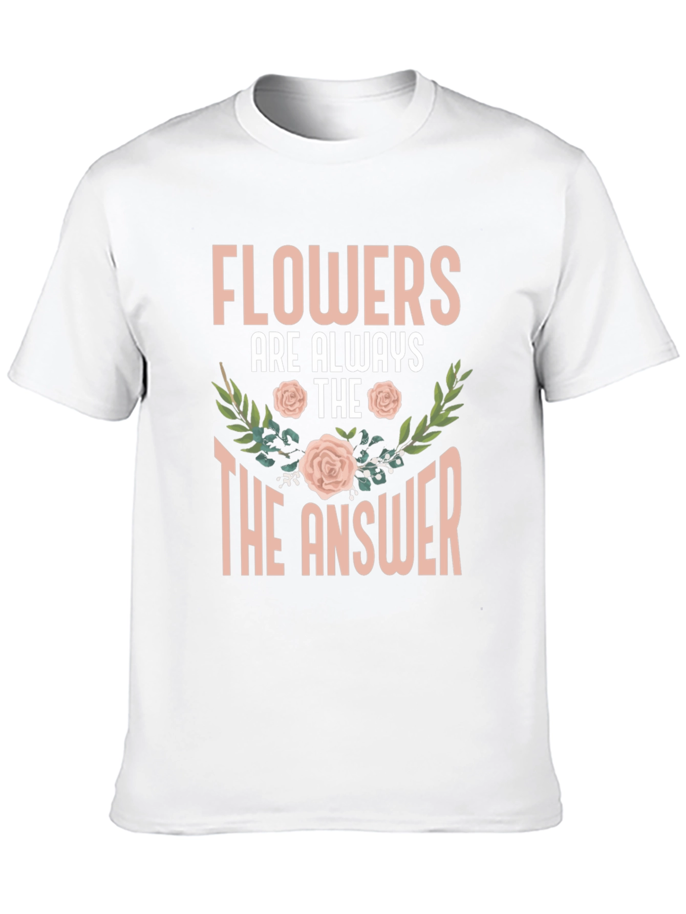 Flowers Are Always The Answer T-Shirt