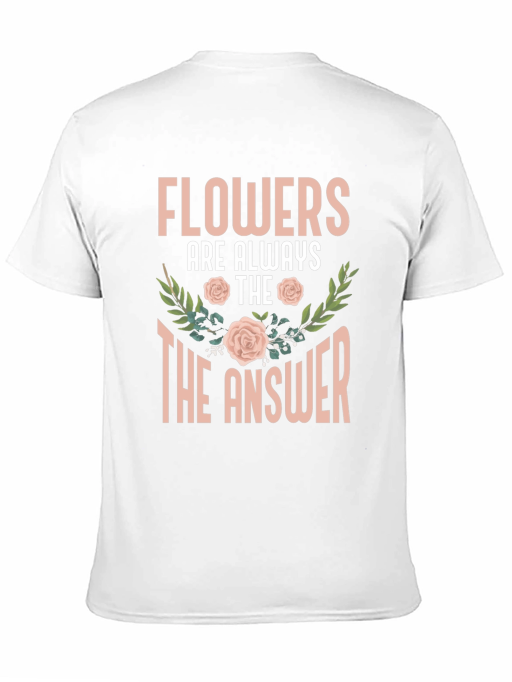 Flowers Are Always The Answer T-Shirt