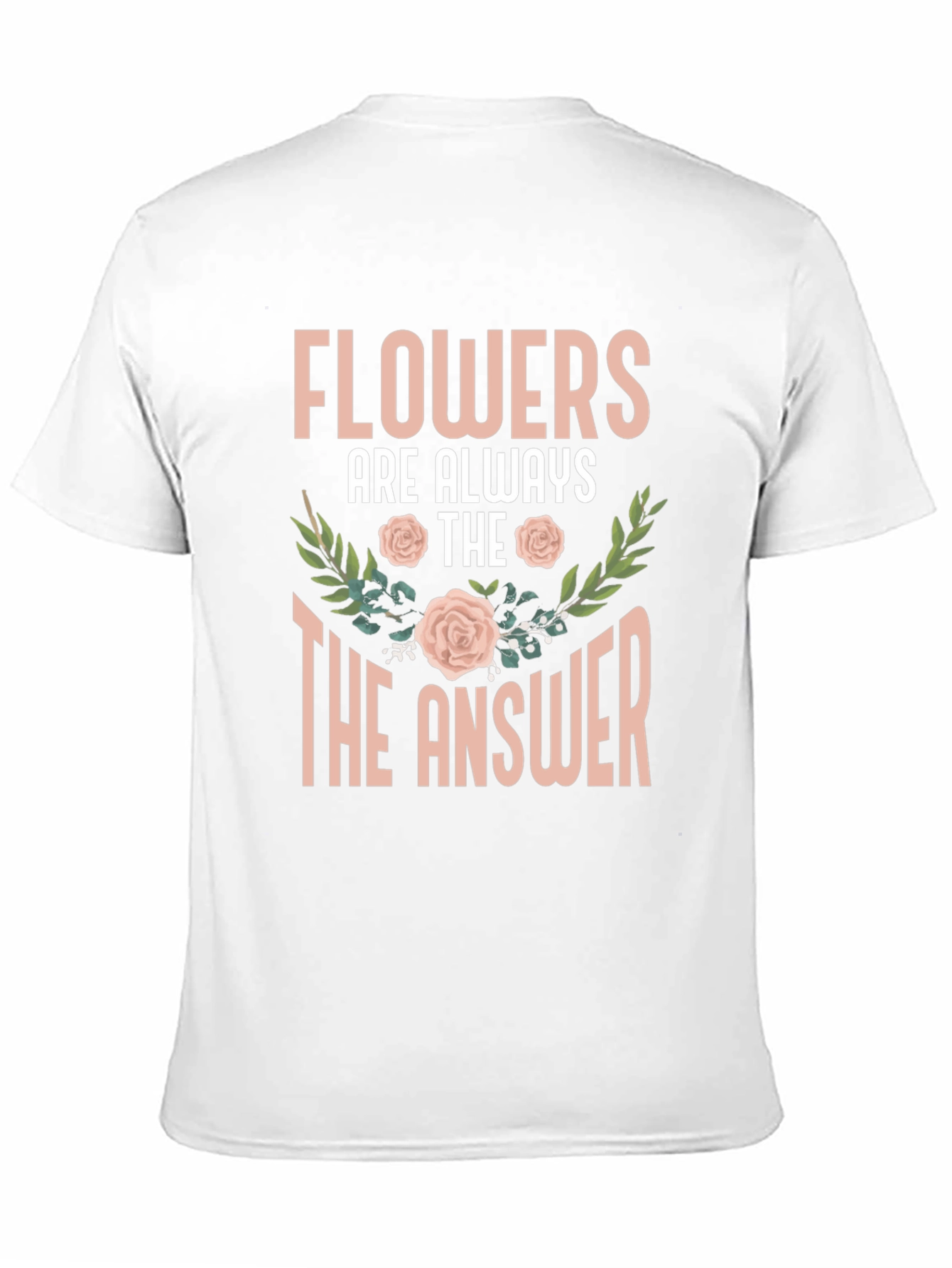 Flowers Are Always The Answer T-Shirt