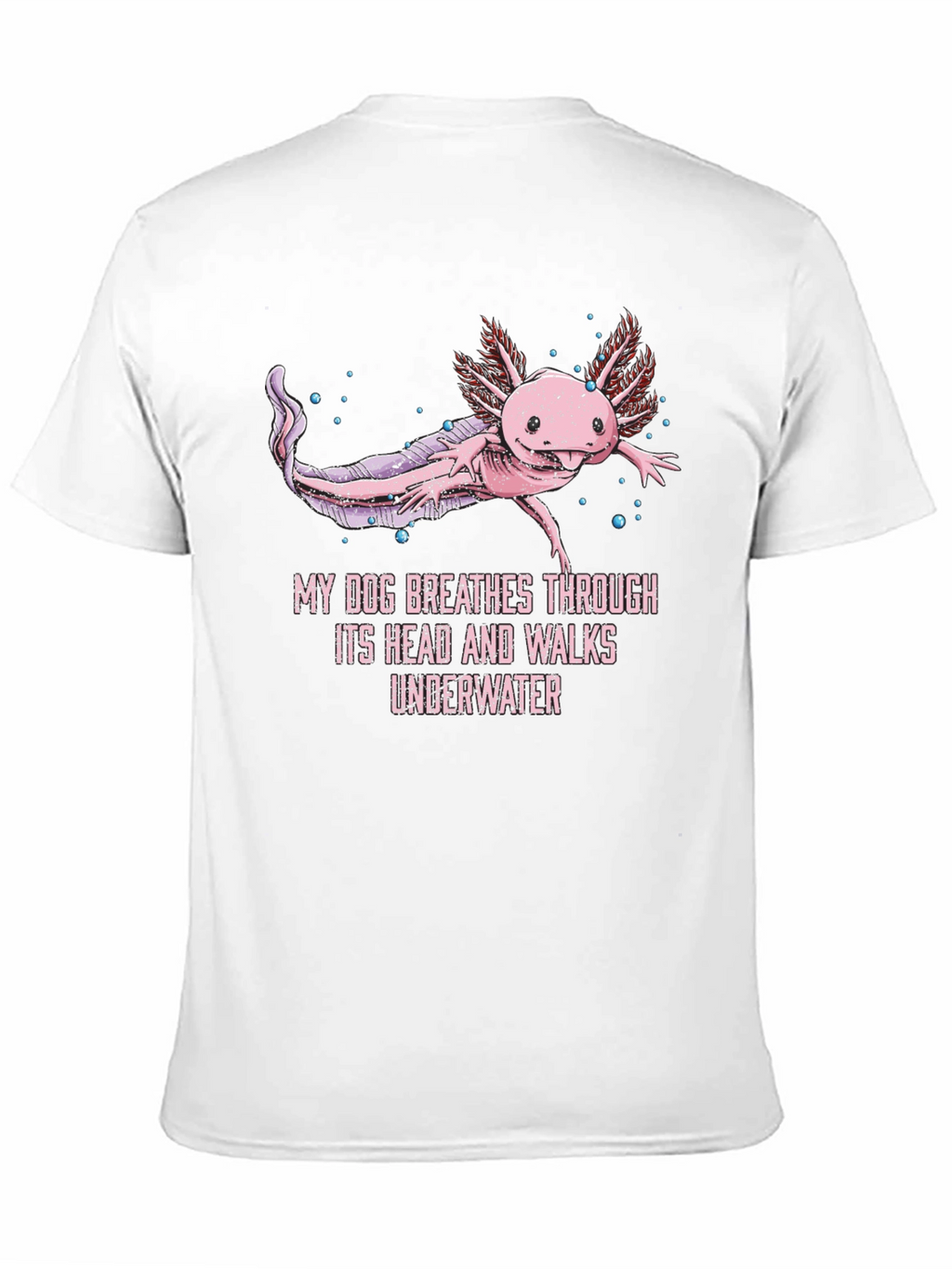 Axolotl T-Shirt: My Dog Breathes Through Its Head