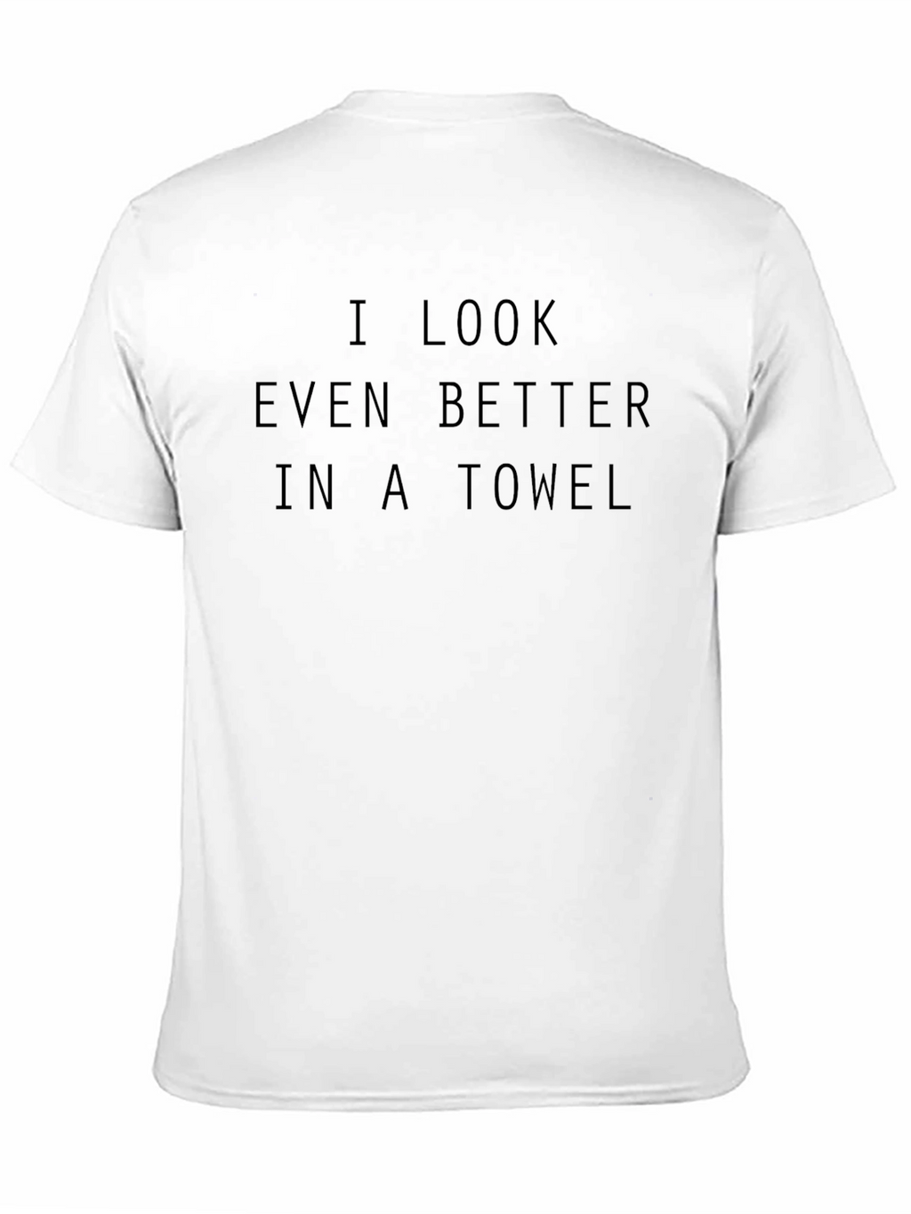 I Look Better in a Towel Tee