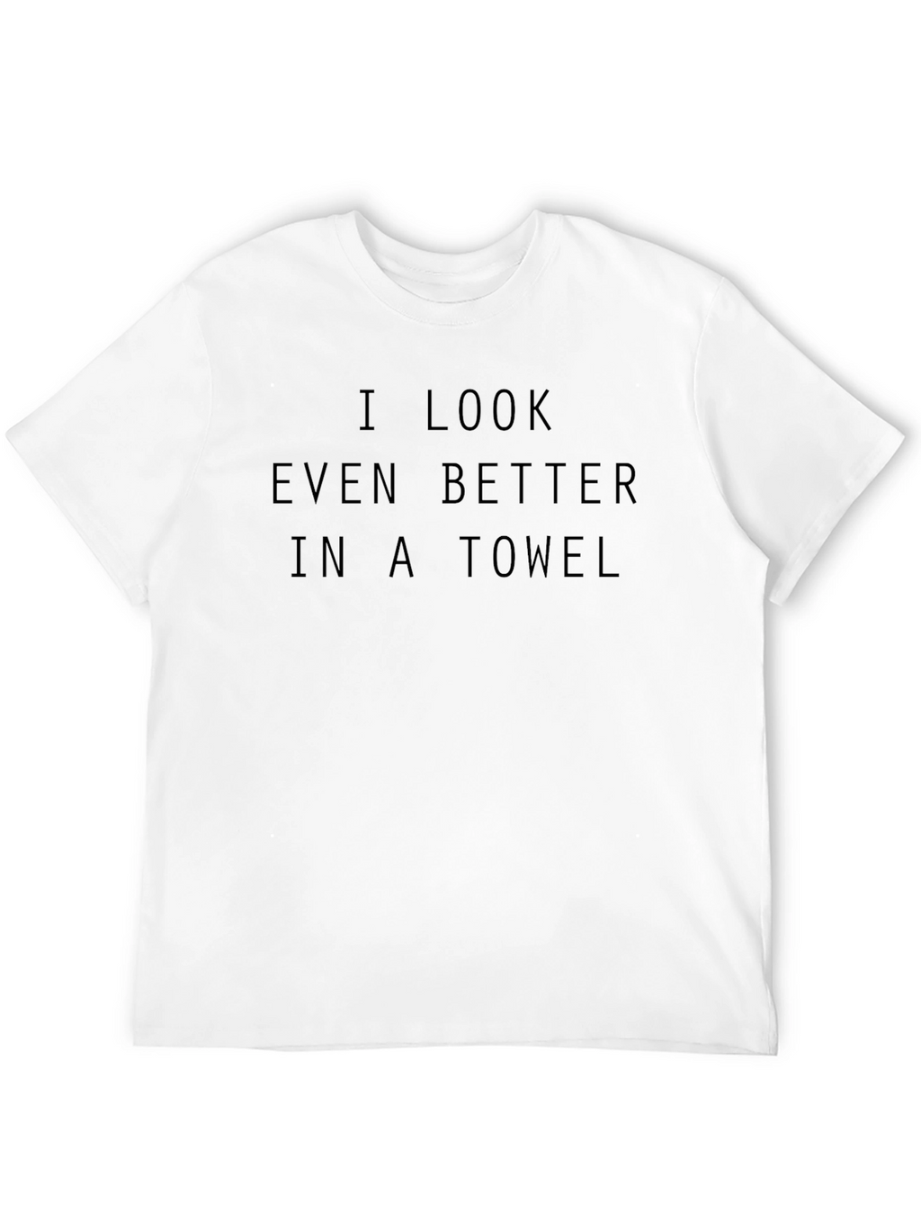 I Look Better in a Towel Tee