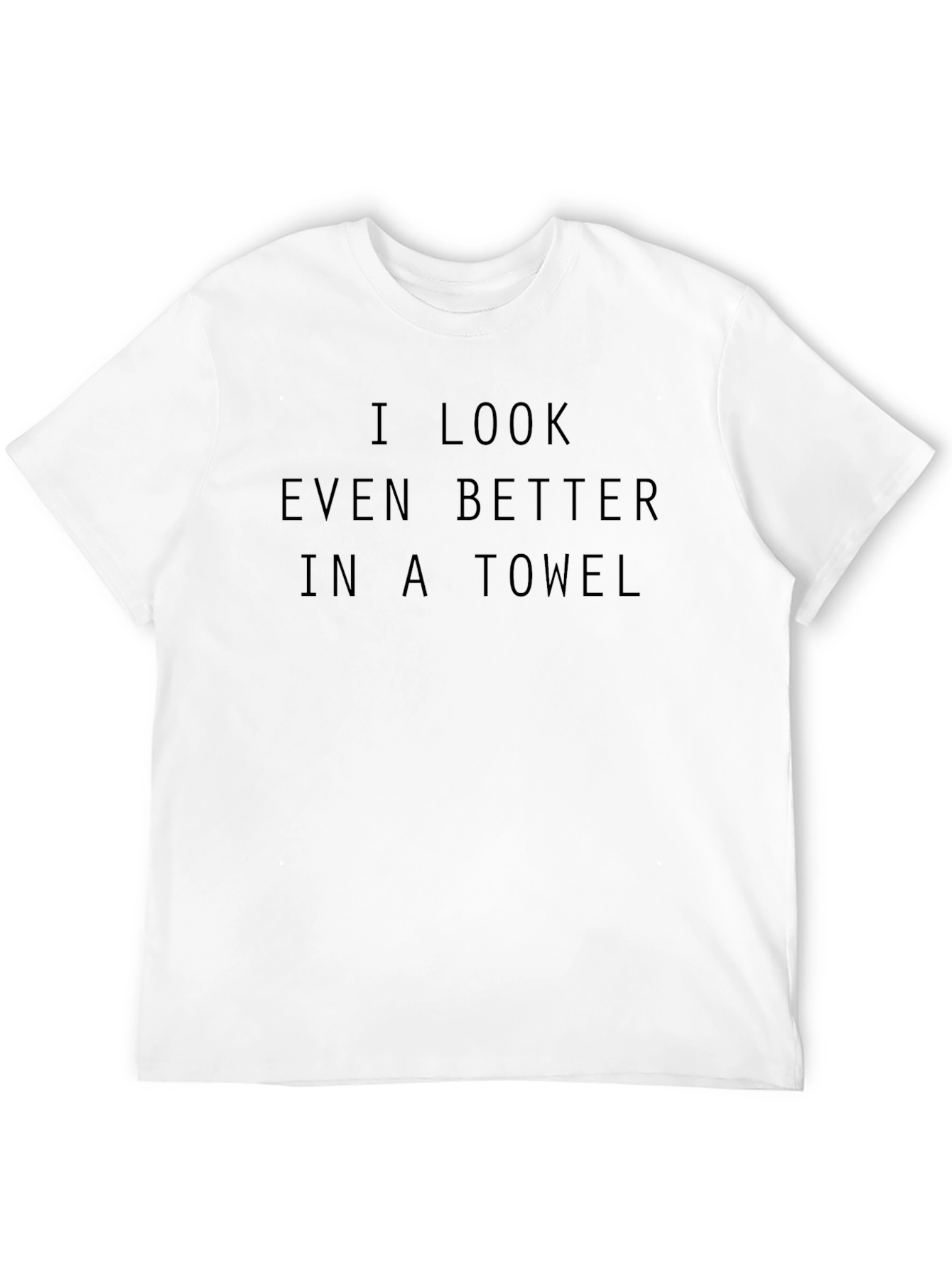 I Look Better in a Towel Tee