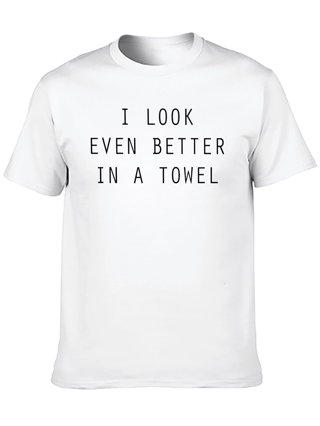I Look Better in a Towel Tee