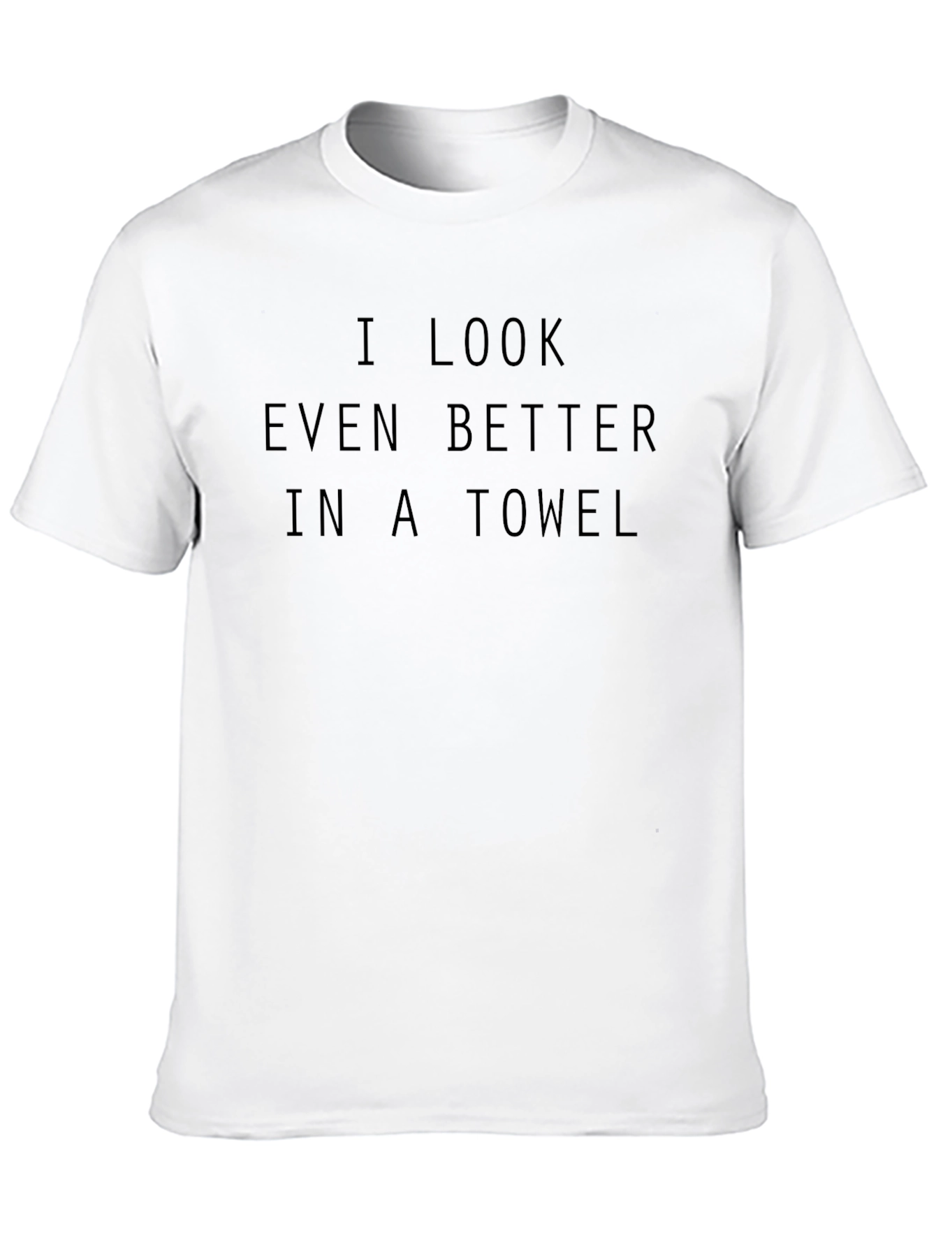 I Look Better in a Towel Tee