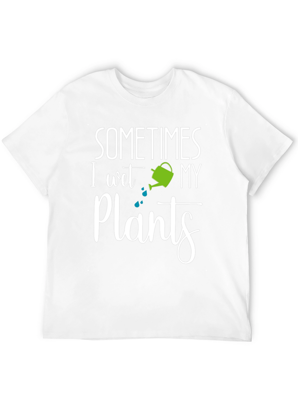 Sometimes I Wet My Plants T-Shirt