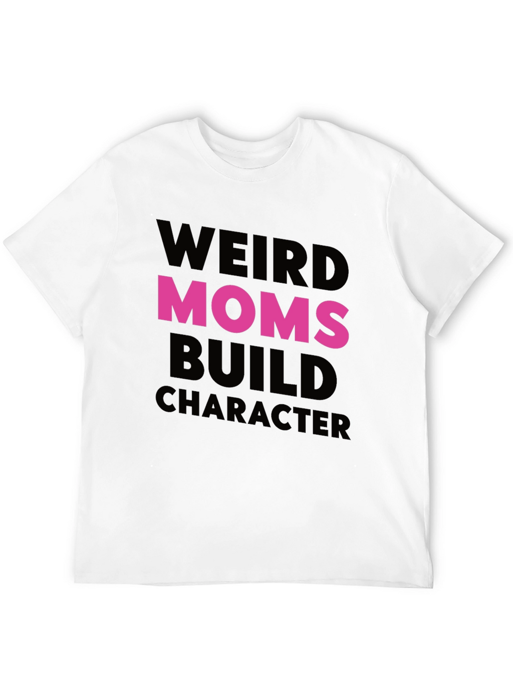 Weird Moms Build Character T-Shirt