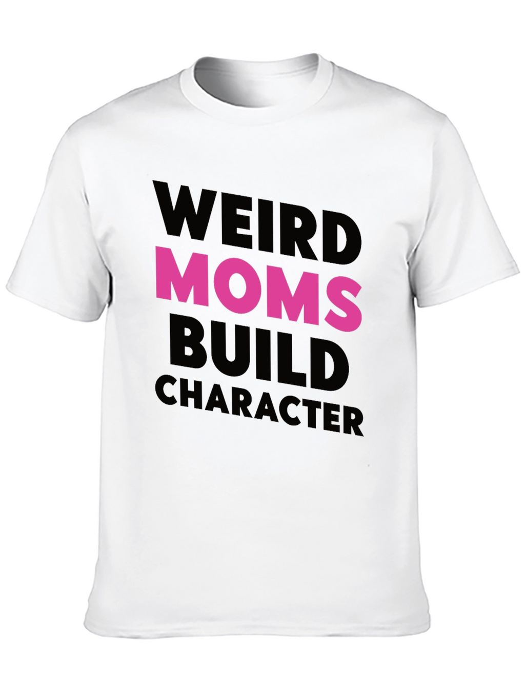 Weird Moms Build Character T-Shirt