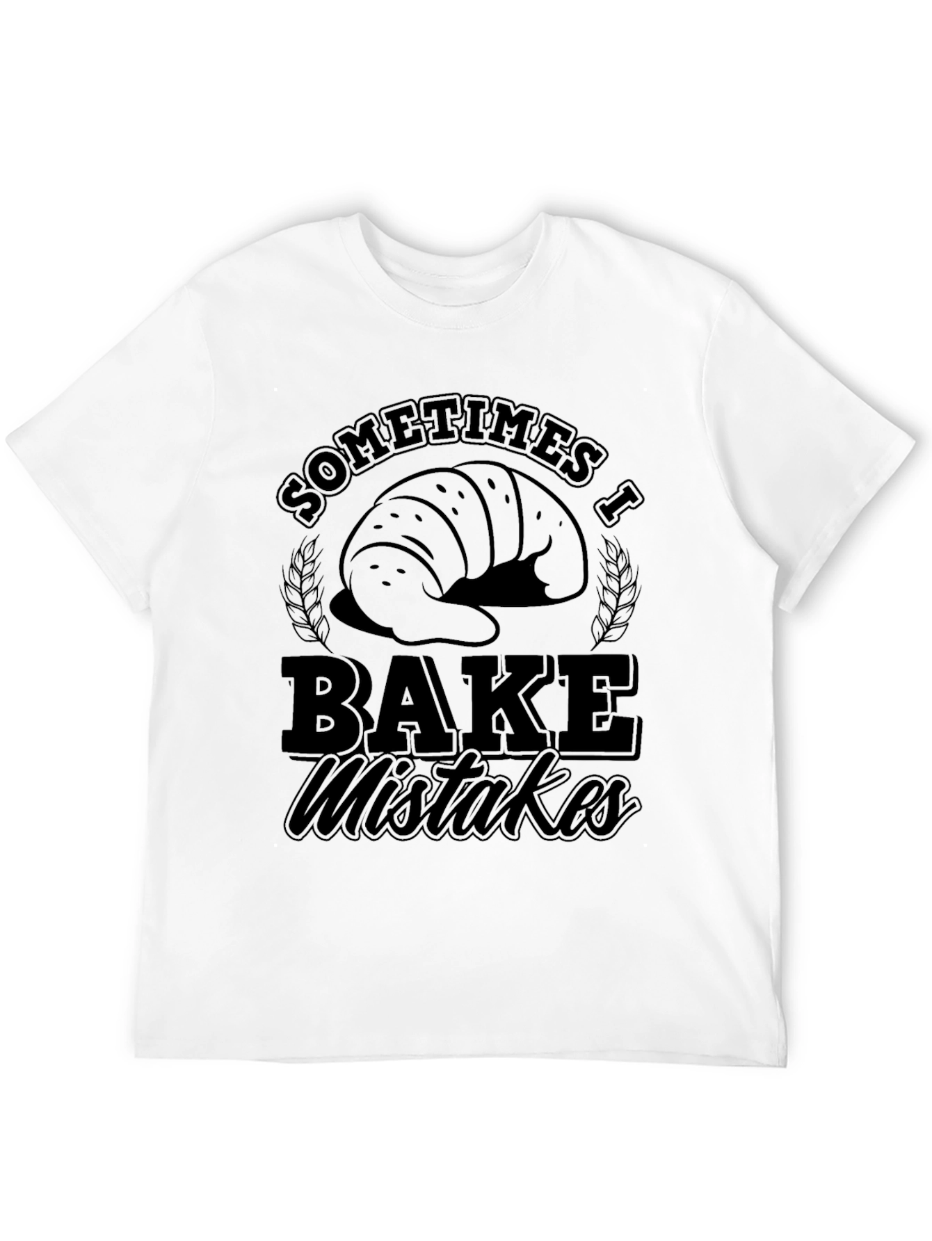 Funny Baking T-Shirt - Sometimes I Bake Mistakes