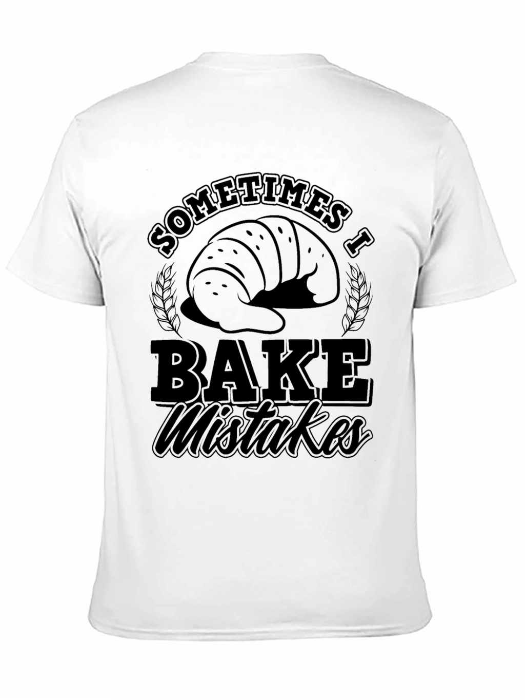Funny Baking T-Shirt - Sometimes I Bake Mistakes
