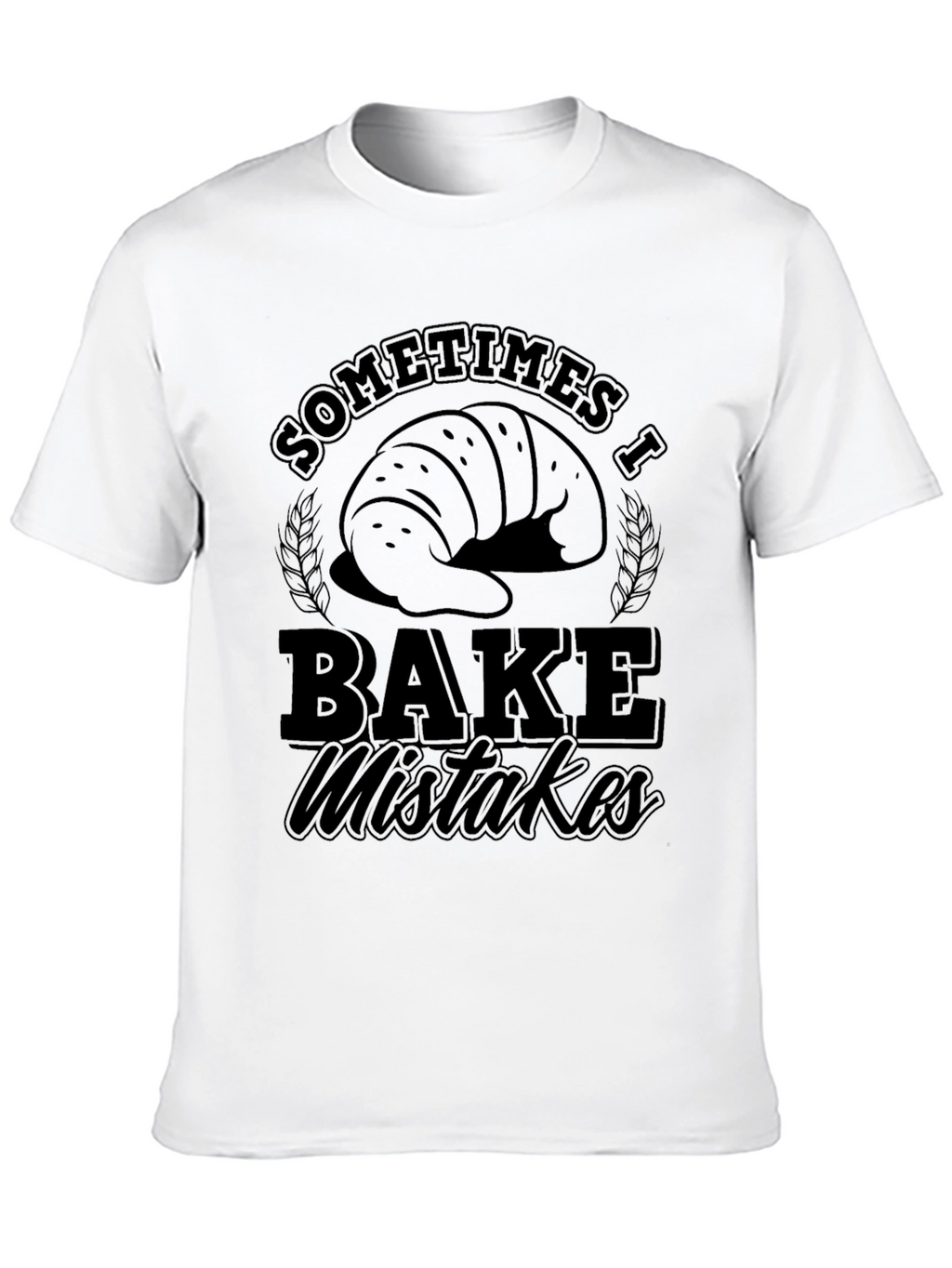 Funny Baking T-Shirt - Sometimes I Bake Mistakes