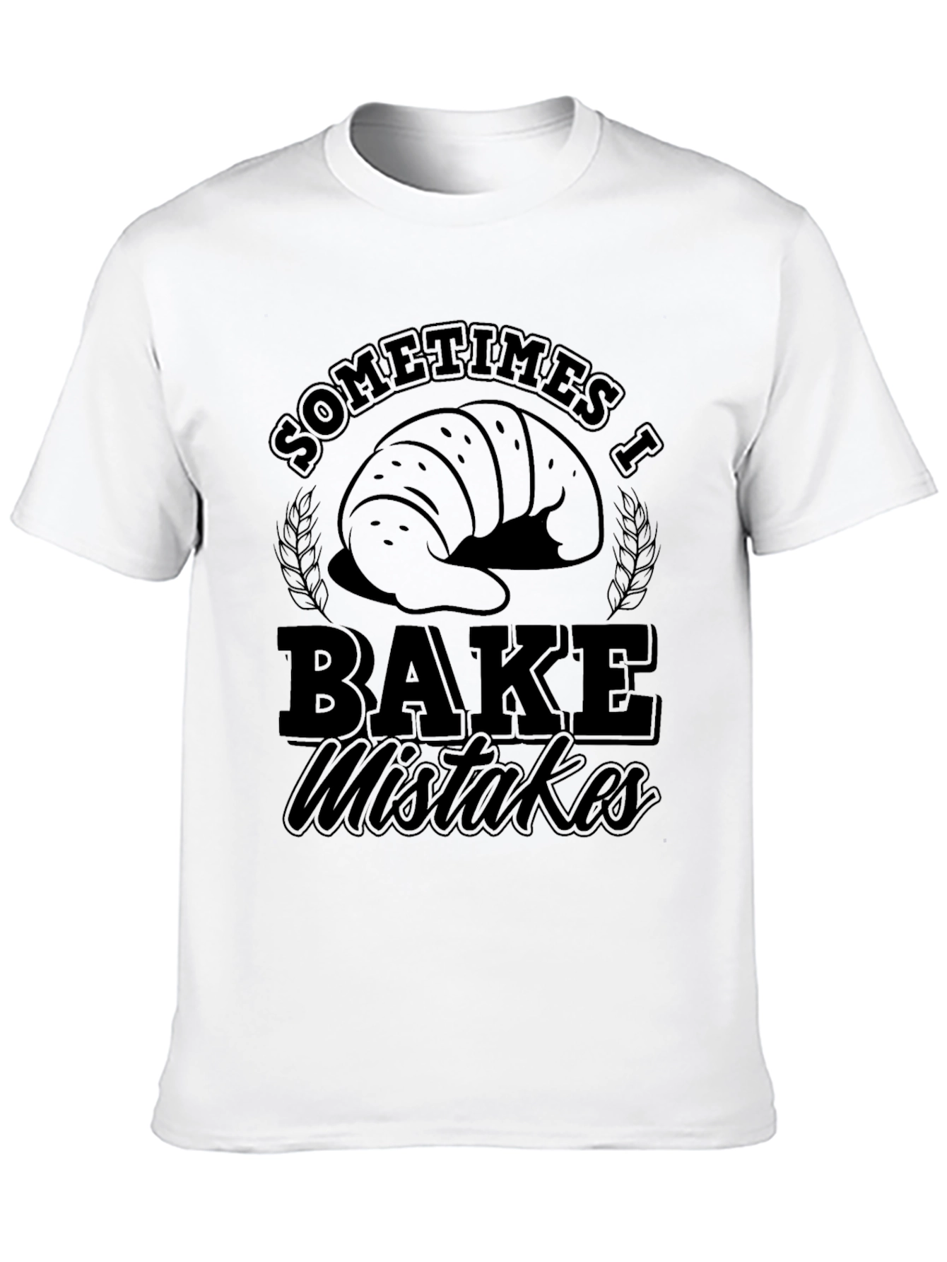 Funny Baking T-Shirt - Sometimes I Bake Mistakes