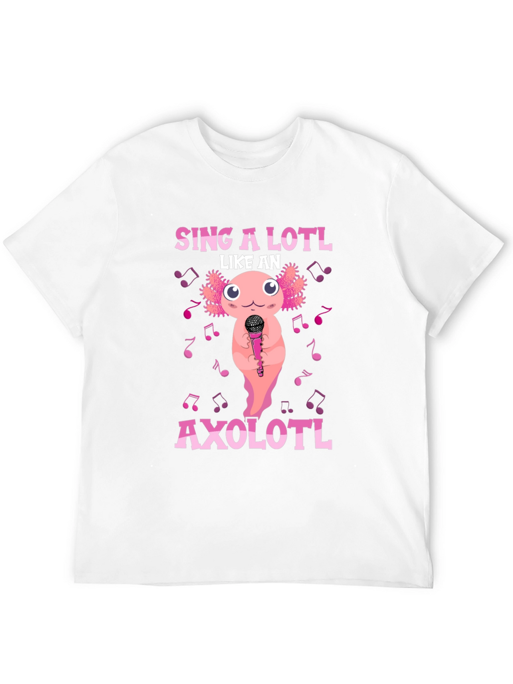 Sing A Lotl Like an Axolotl T-Shirt