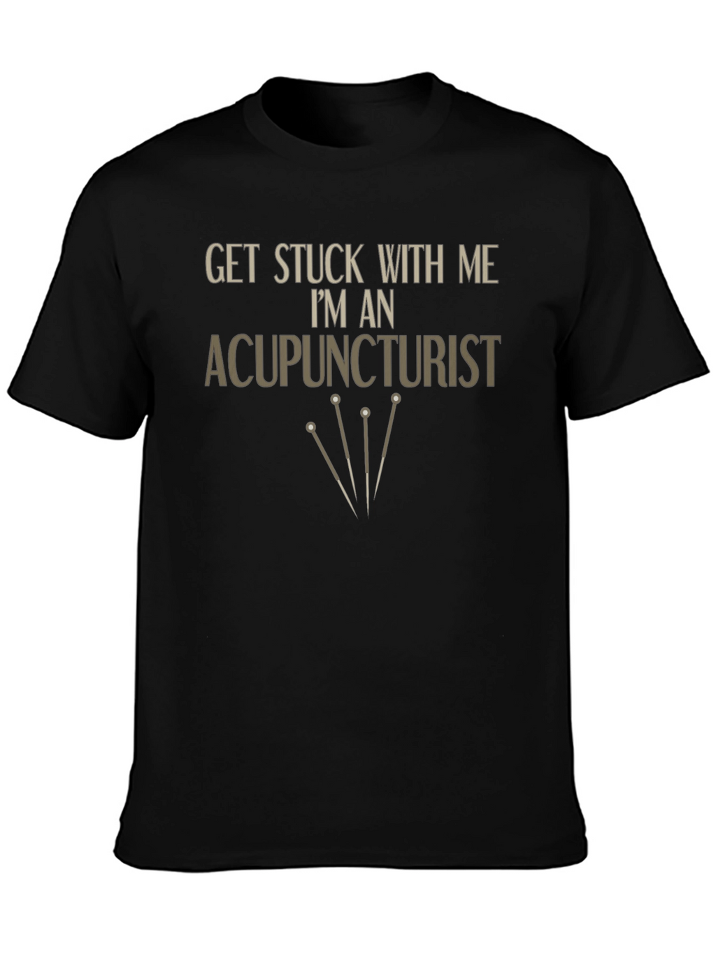 Acupuncturist T-Shirt - Get Stuck With Me Funny Tee
