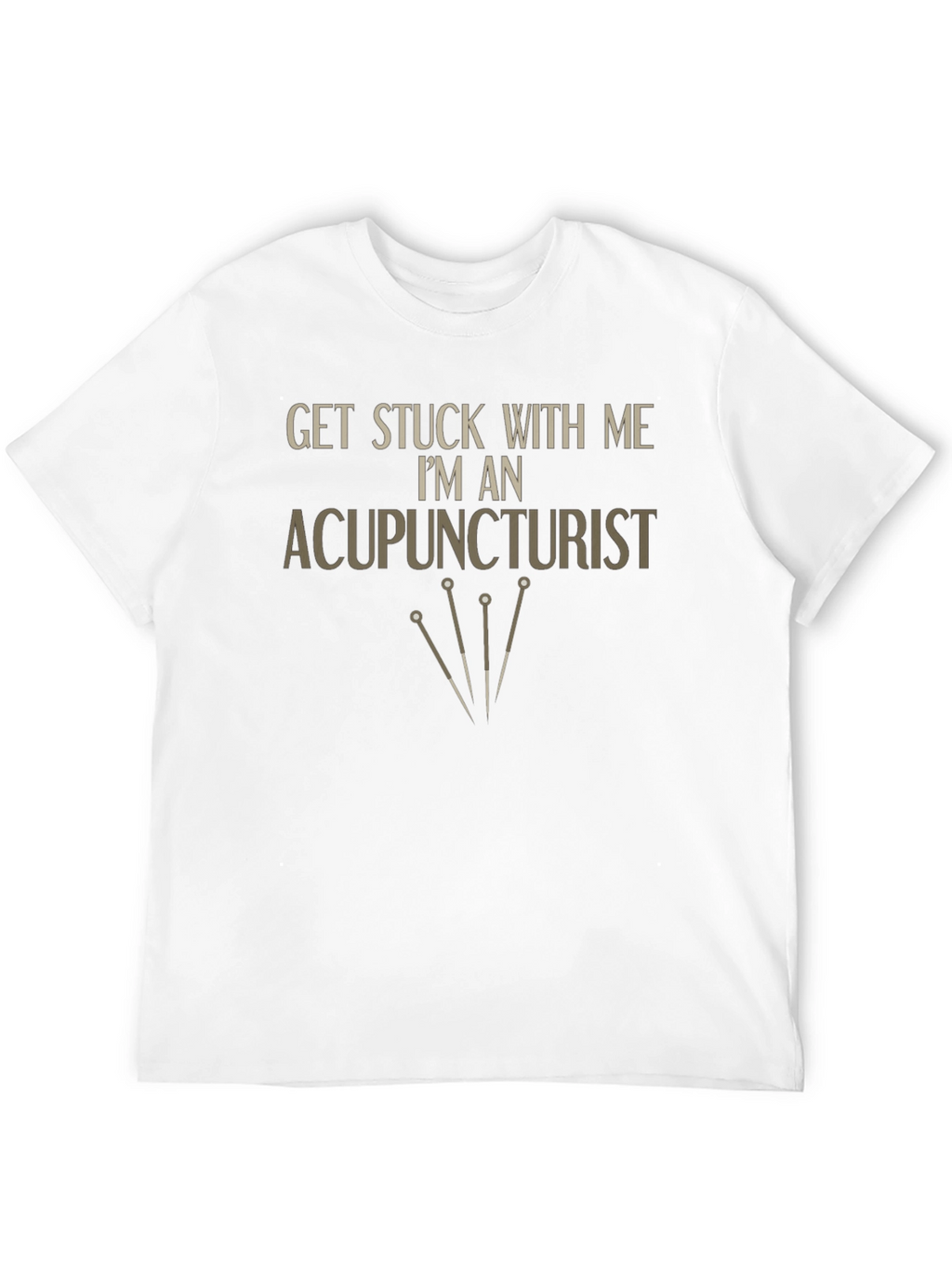 Acupuncturist T-Shirt - Get Stuck With Me Funny Tee