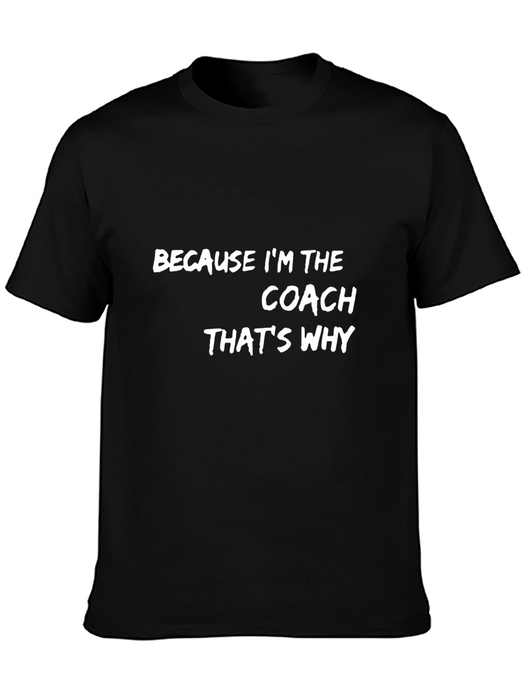 Because Im the Coach T-Shirt