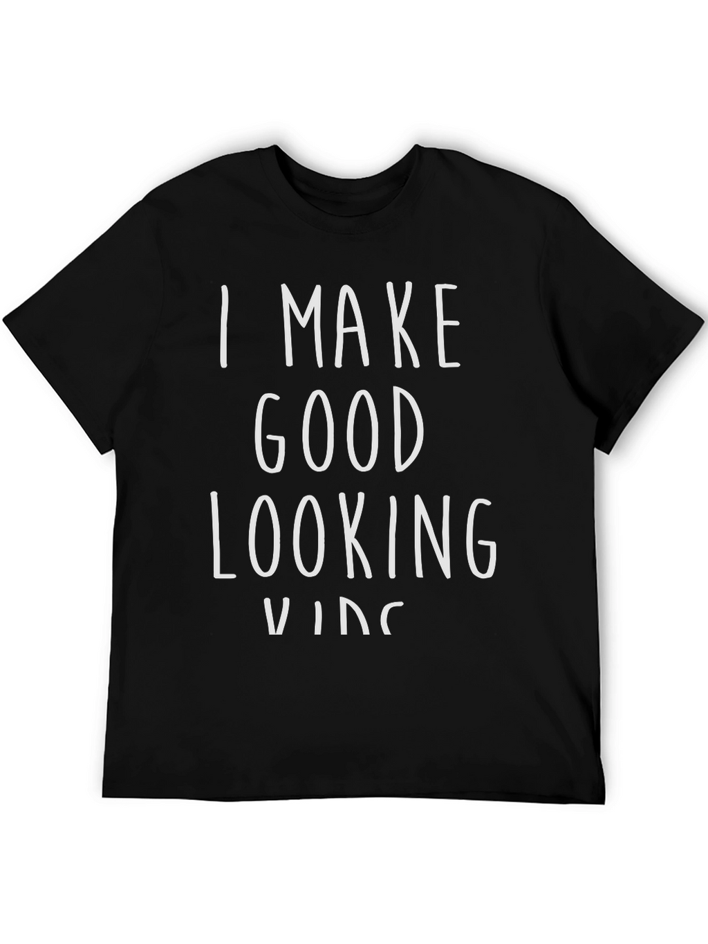 I Make Good Looking Kids Black Graphic Tee Shirt