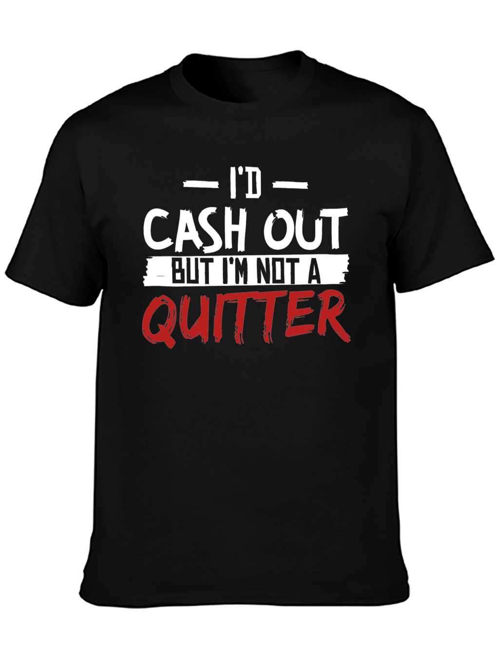Id Cash Out Funny T-Shirt - Anti-Quitter