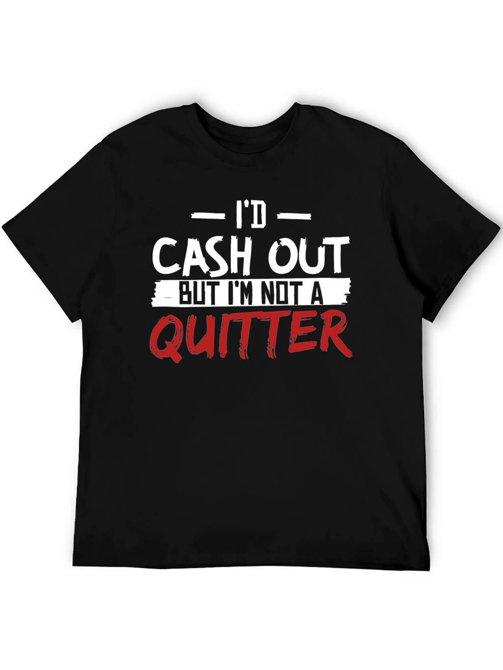 Id Cash Out Funny T-Shirt - Anti-Quitter