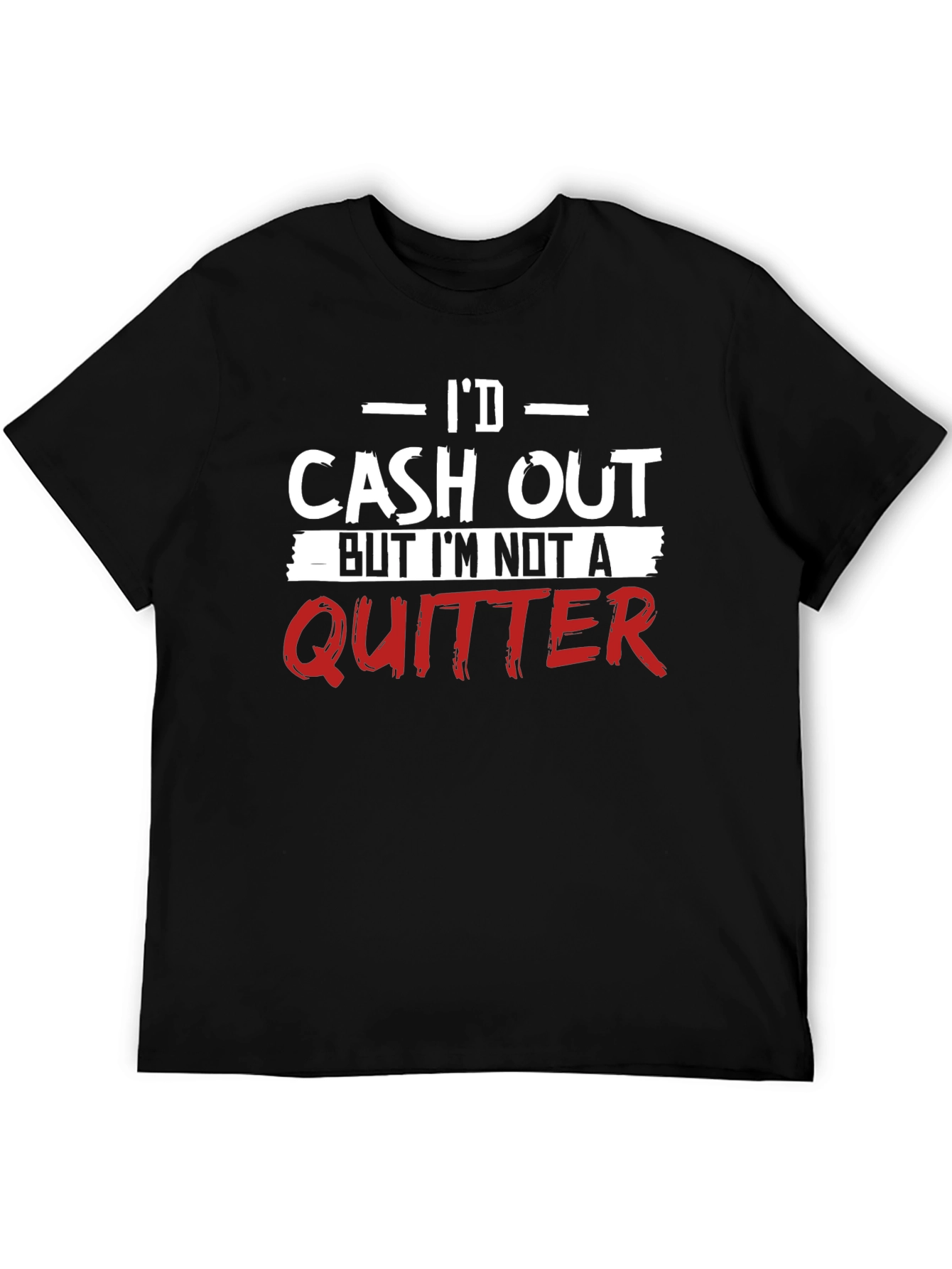 Id Cash Out Funny T-Shirt - Anti-Quitter