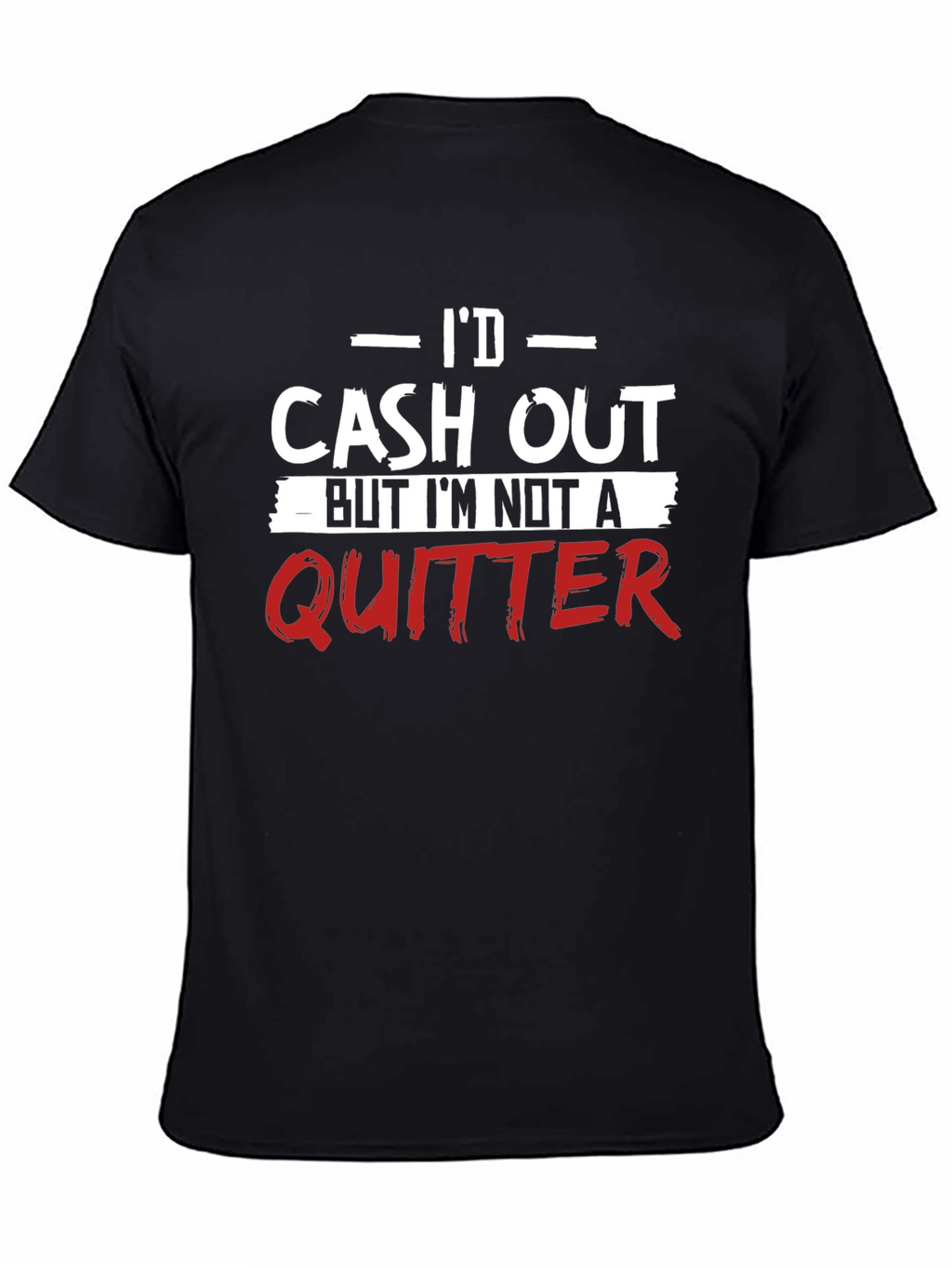 Id Cash Out Funny T-Shirt - Anti-Quitter