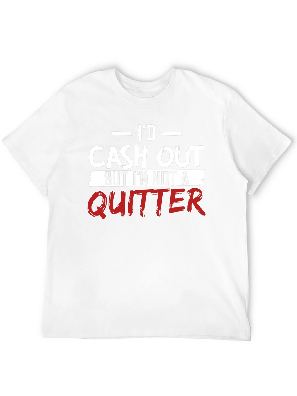 Id Cash Out Funny T-Shirt - Anti-Quitter