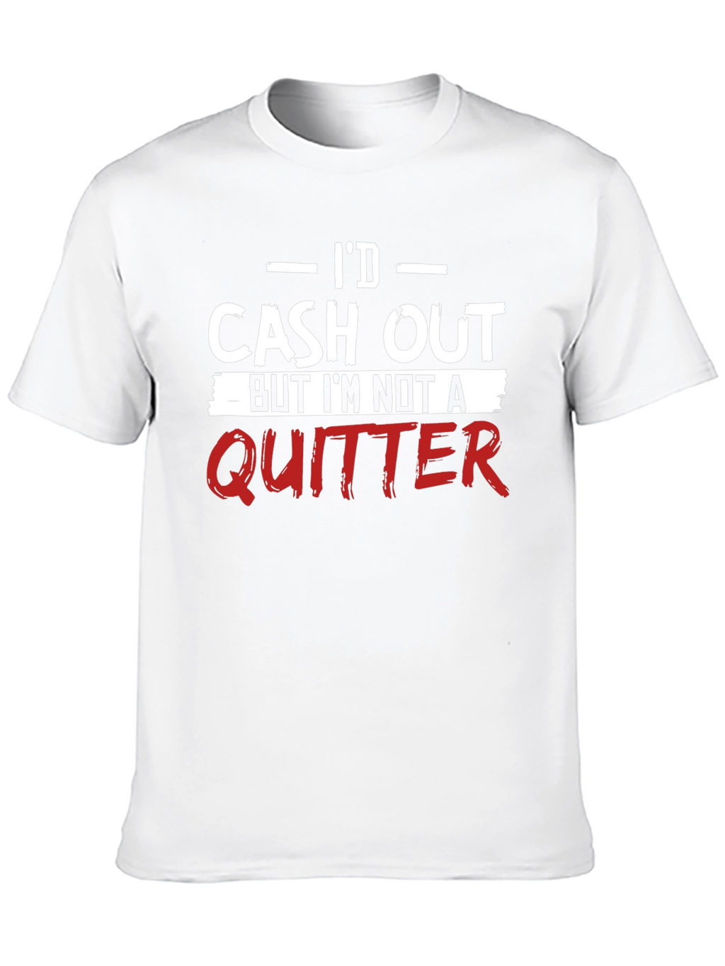 Id Cash Out Funny T-Shirt - Anti-Quitter