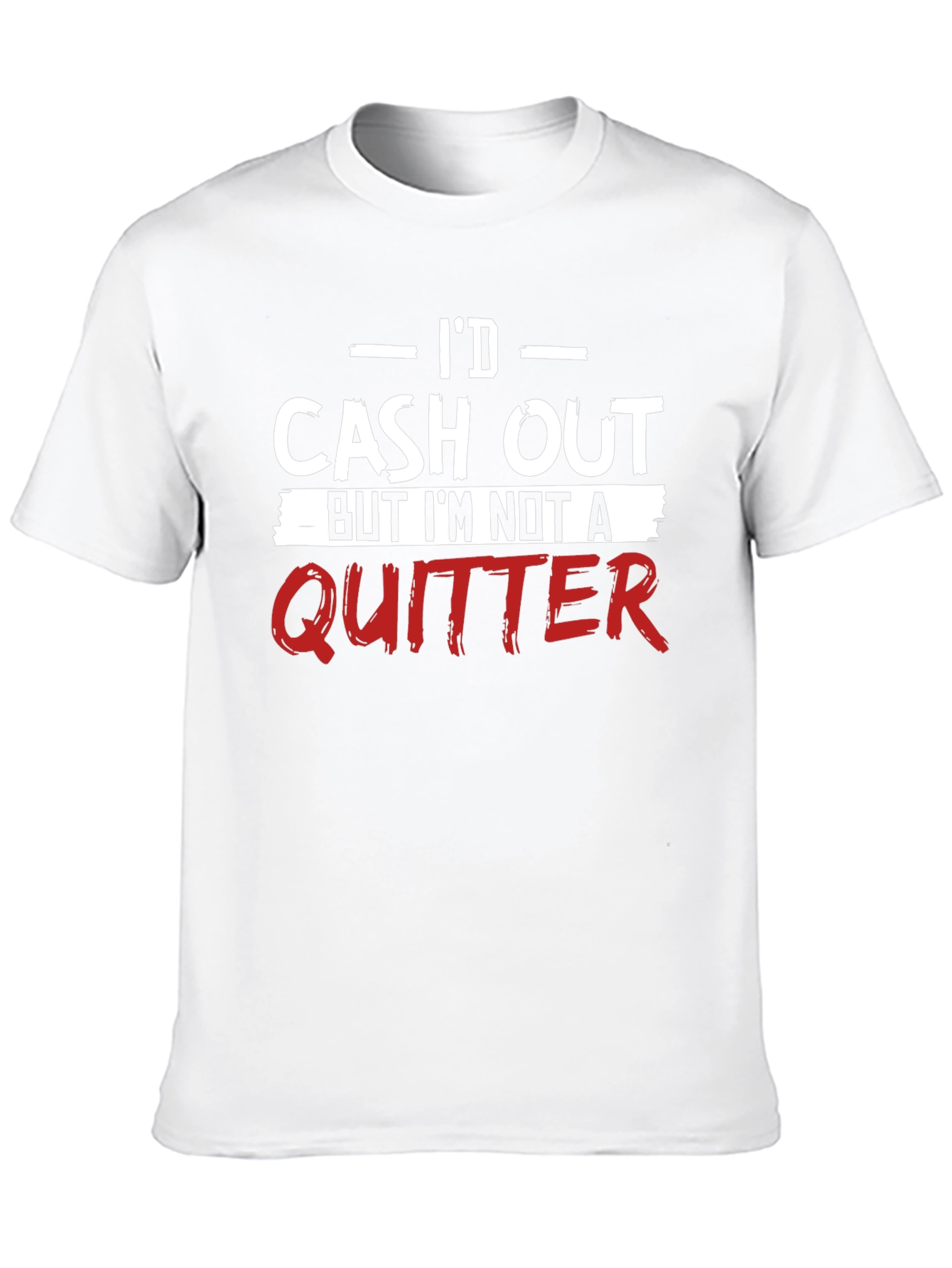 Id Cash Out Funny T-Shirt - Anti-Quitter