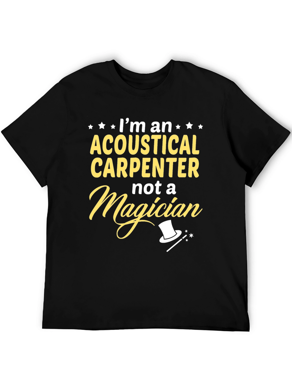 Acoustical Carpenter T-Shirt - Not A Magician Funny Tee