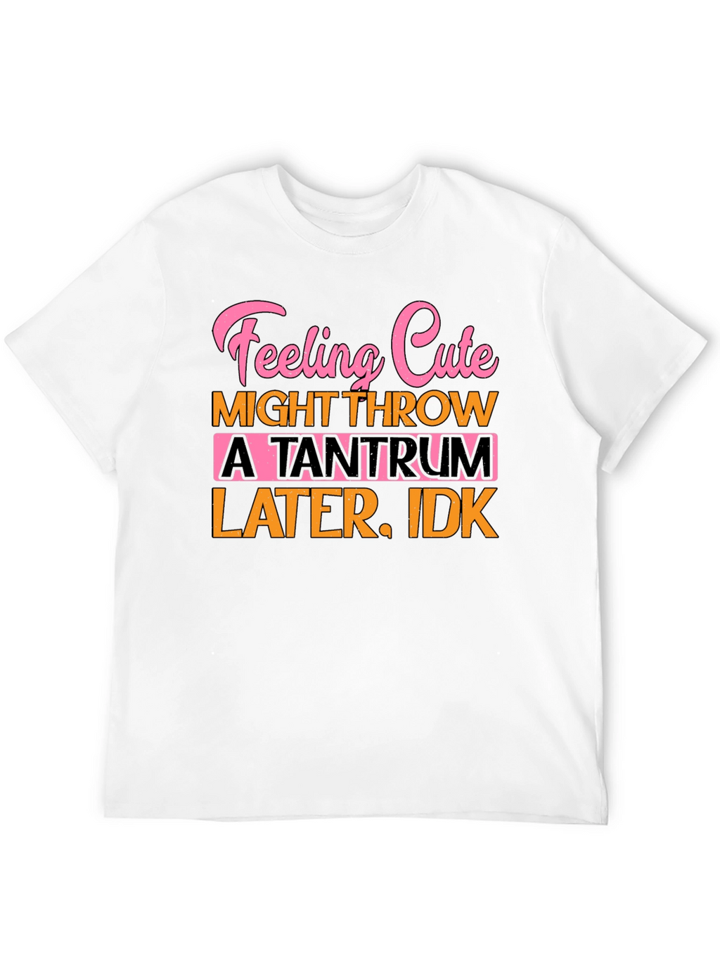 Feeling Cute Tantrum Tee
