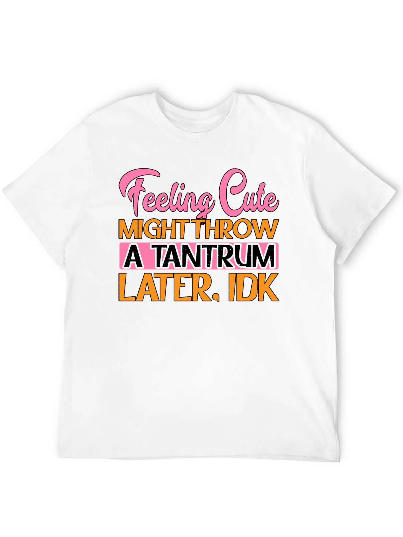 Feeling Cute Tantrum Tee