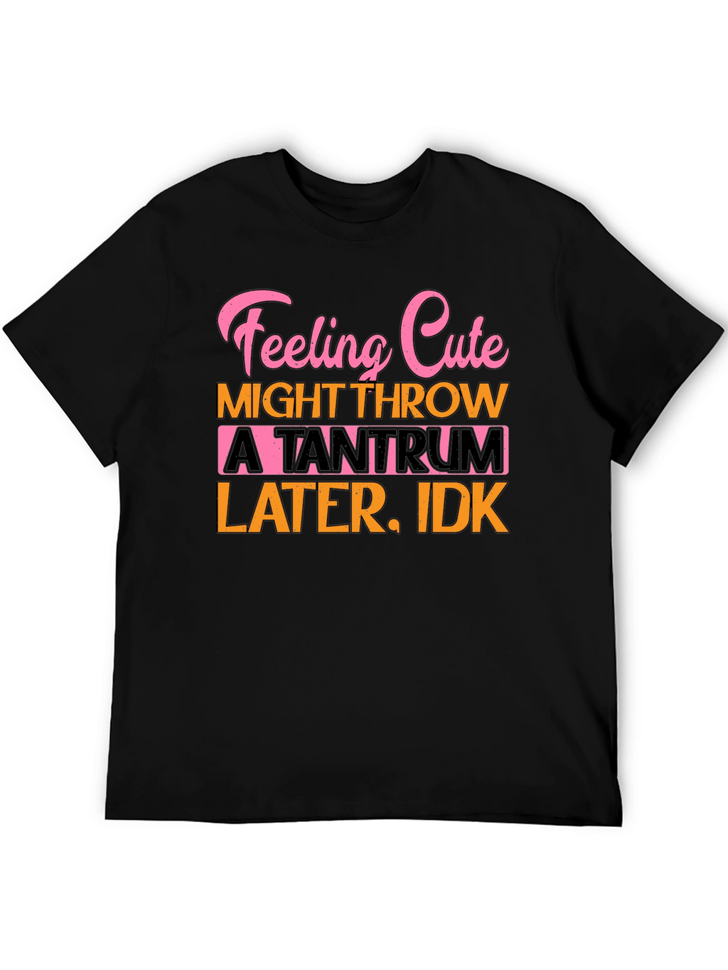 Feeling Cute Tantrum Tee